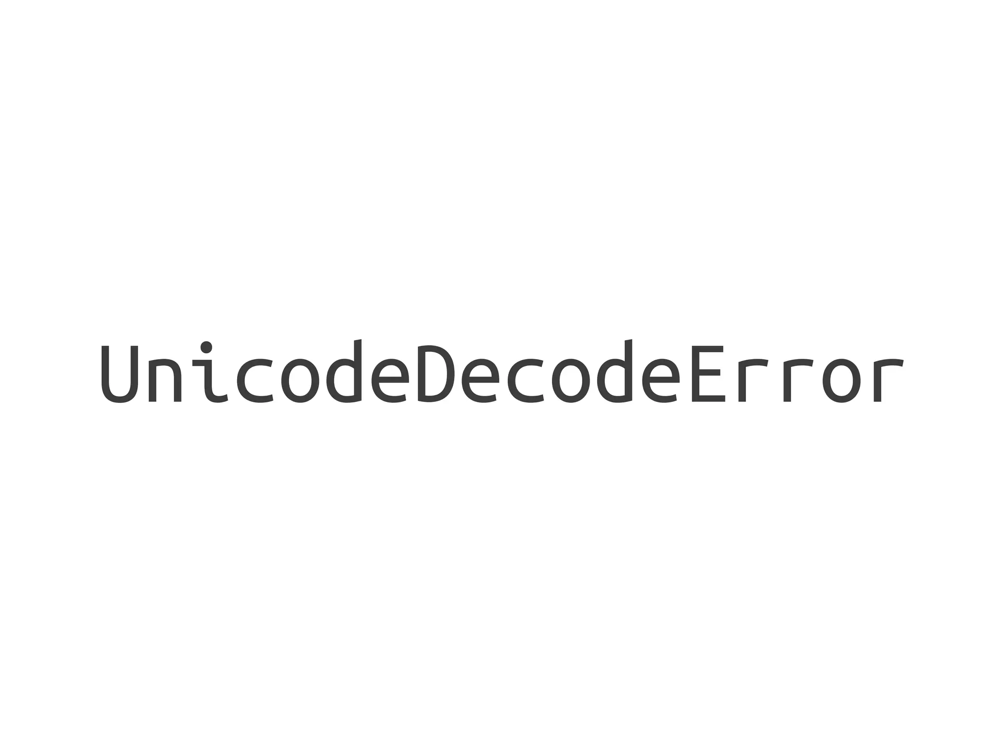 UnicodeDecodeError
 