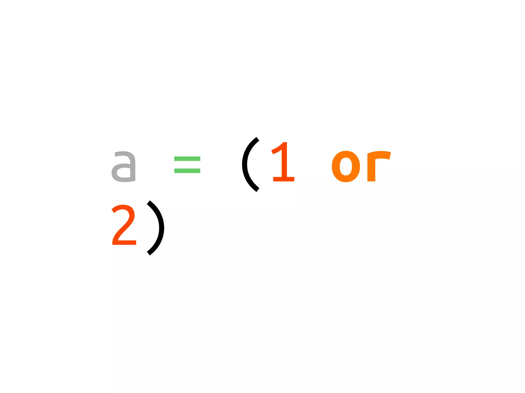 a = (1 or
2)
 
