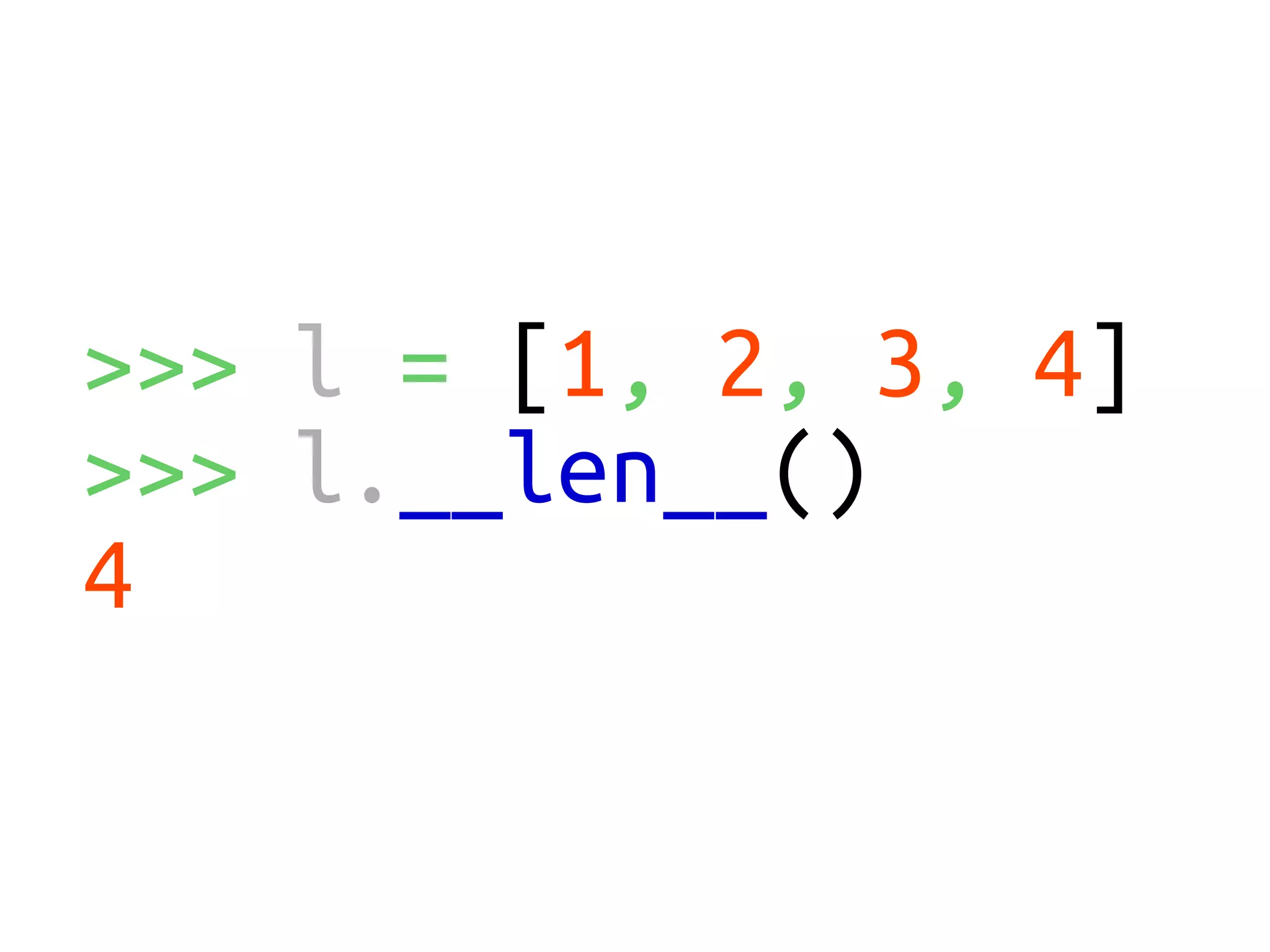 >>> l = [1, 2, 3, 4]
>>> l.__len__()
4
 