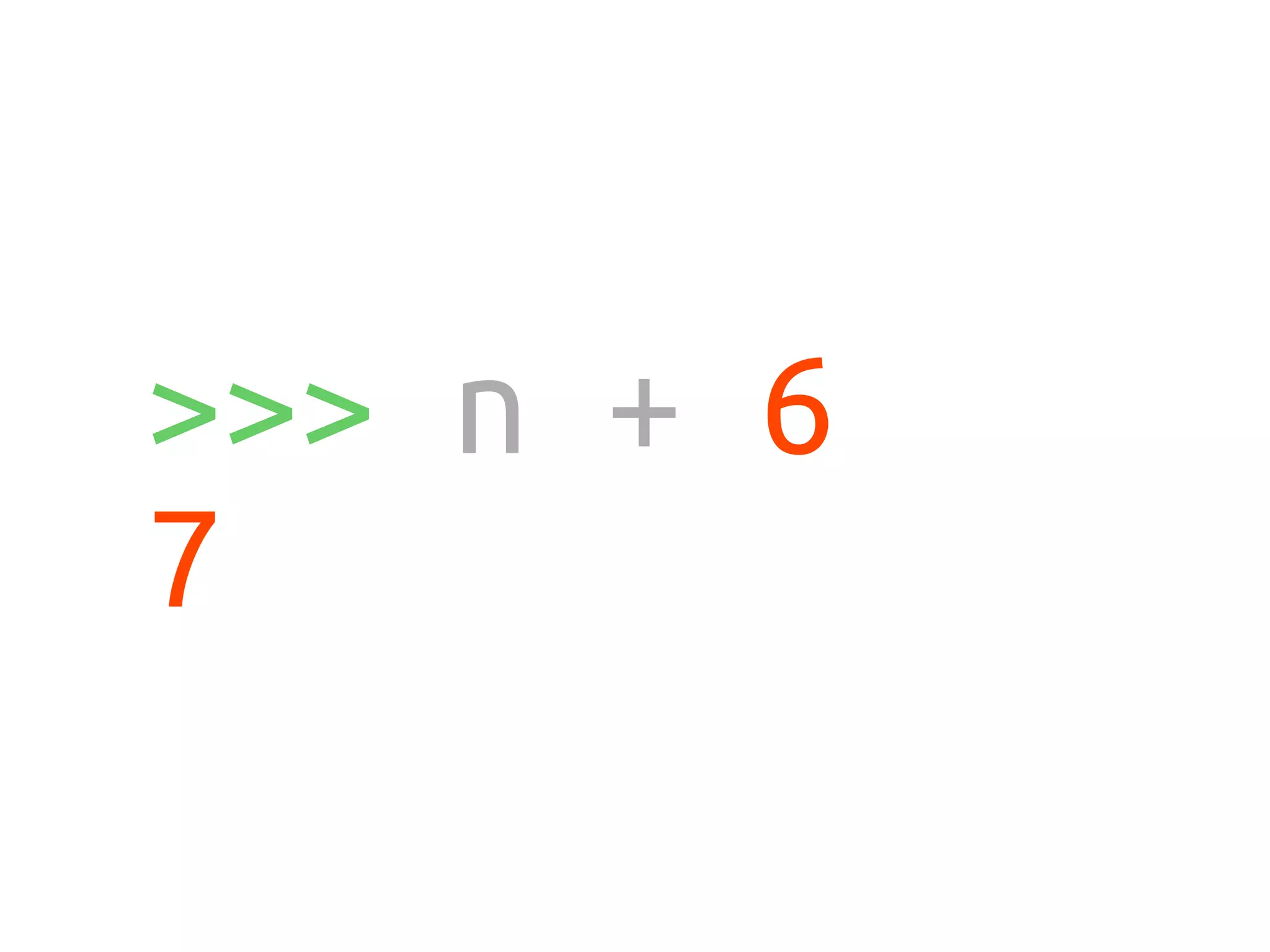 >>> n + 6
7
 