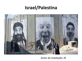 Israel/Palestina
Autor da instalação: JR
 