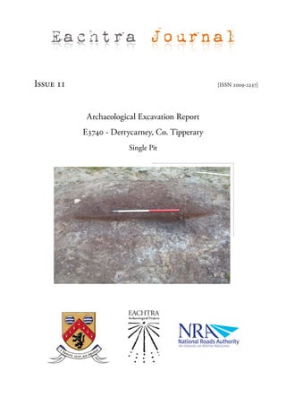 Eachtra Journal

Issue 11                                        [ISSN 2009-2237]




            Archaeological Excavation Report
           E3740 - Derrycarney, Co. Tipperary
                        Single Pit
 