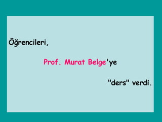 Öğrencileri,  Prof.   Murat   Belge 'ye &quot;ders&quot; verdi. 