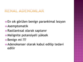  En

sık görülen benign parankimal lezyon
 Asemptomatik
 Rastlantısal olarak saptanır
 Malignite potansiyeli yüksek
 Benign mi ???
 Adenokanser olarak kabul edilip tedavi
edilir

 