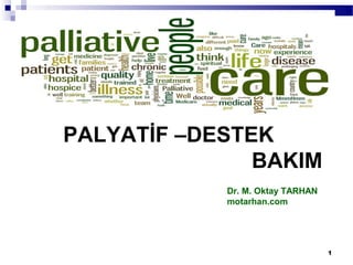 1
PALYATİF –DESTEK
BAKIM
Dr. M. Oktay TARHAN
motarhan.com
 