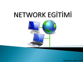 NETWORK EGİTİMİ




            Abdurrahman ALKAN - 2009
 