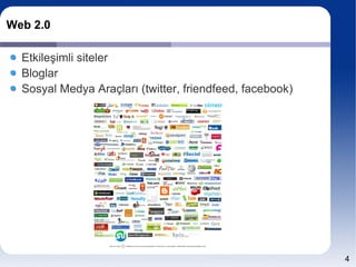 Web 2.0

  Etkileşimli siteler
  Bloglar
  Sosyal Medya Araçları (twitter, friendfeed, facebook)




                                                          4
 