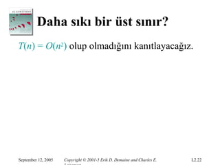 Daha sıkı bir üst sınır?
T(n) = O(n2) olup olmadığını kanıtlayacağız.




September 12, 2005   Copyright © 2001-5 Erik D. Demaine and Charles E.   L2.22
 