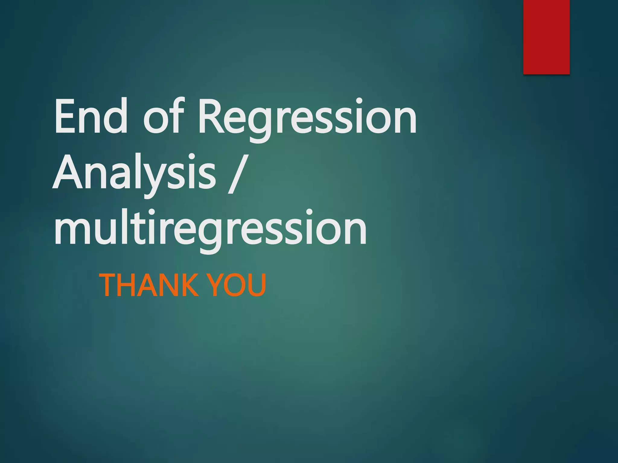 End of Regression
Analysis /
multiregression
THANK YOU
 