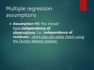 Multiple regression
assumptions
 Assumption #3: You should
have independence of
observations (i.e., independence of
resid...