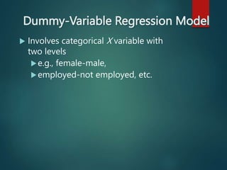 Dummy-Variable Regression Model
 Involves categorical X variable with
two levels
e.g., female-male,
employed-not employ...