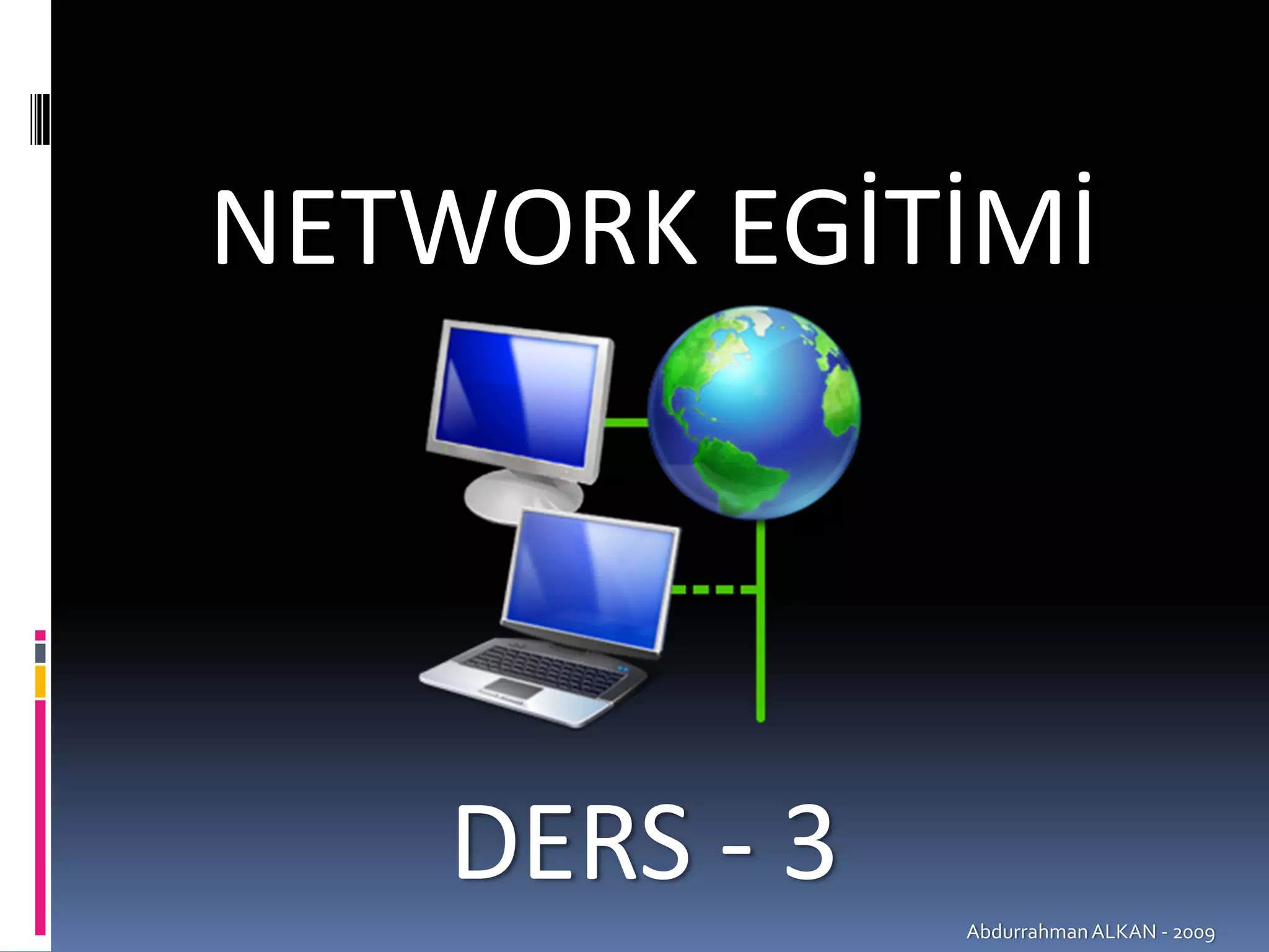 NETWORK EGİTİMİ




    DERS ‐ 3
               Abdurrahman ALKAN ‐ 2009
 