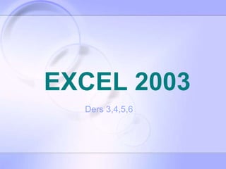 EXCEL 2003 Ders 3,4,5,6 