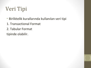 Veri Tipi
• Birliktelik kurallarında kullanılan veri tipi
1. Transactional Format
2. Tabular Format
tipinde olabilir.

 
