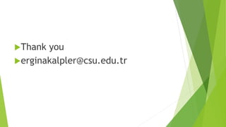 Thank you
erginakalpler@csu.edu.tr
 