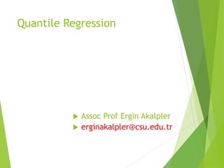 Quantile Regression
 Assoc Prof Ergin Akalpler
 erginakalpler@csu.edu.tr
 