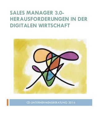 SALES MANAGER 3.0-
HERAUSFORDERUNGEN IN DER
DIGITALEN WIRTSCHAFT
CE-UNTERNEHMENSBERATUNG 2016
 