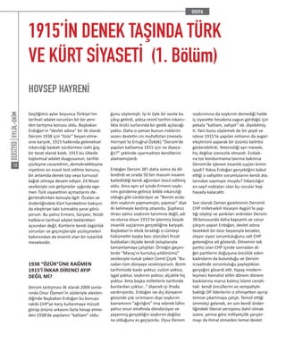 EYLÜL-EKİM
18
1915’İN DENEK TAŞINDA TÜRK
VE KÜRT SİYASETİ (1. Bölüm)
HOVSEP HAYRENİ
Geçtiğimiz aylar boyunca Türkiye’nin
tarihsel adalet sorunları bir bir yeni-
den tartışma konusu oldu. Başbakan
Erdoğan’ın “devlet adına” bir ilk olarak
Dersim 1938 için “özür” beyan etme-
sine karşılık, 1915 hakkında geleneksel
inkarcılığı kaskatı sürdürmesi izahı güç
bir tezat olarak kaldı. 1915 bu ülkede
toplumsal adalet duygusunun, tarihle
yüzleşme cesaretinin, demokratikleşme
niyetinin en esaslı test edilme konusu,
bir anlamda denek taşı veya turnusol
kağıdı olmaya devam ediyor. 24 Nisan
vesilesiyle son gelişmeler ışığında ege-
men Türk siyasetinin açmazlarını de-
ğerlendirirken konuyla ilgili Öcalan ve
önderliğindeki Kürt hareketinin bakışını
da eleştiriye tabi tutmakta yarar görü-
yorum. Bu yalnız Ermeni, Süryani, Yezidi
halkların tarihsel adalet beklentileri
açısından değil, Kürtlerin kendi özgürlük
sorunları ve geçmişleriyle yüzleşmeleri
bakımından da önemli olan bir tutarlılık
meselesidir.
1938 “ÖZÜR”ÜNE RAĞMEN
1915’İ İNKAR DİRENCİ AYIP
DEĞİL Mİ?
Dersim tartışması ilk olarak 2009 sonla-
rında Onur Öymen’in sözleriyle alevlen-
diğinde Başbakan Erdoğan bu konuyu
rakibi CHP’ye karşı kullanmaya müsait
görüp önünü arkasını fazla hesap etme-
den 1938’de yapılanın “katliam” oldu-
ğunu söylemişti. İyi ki öyle bir vesile bu
çıkışı getirdi, yoksa resmî tarihin inkarcı-
lıkla örülü surlarında bir gedik açılacağı
yoktu. Daha o zaman bunun risklerini
sezen devletin cin muhafızları (mesela
Hürriyet’te Ertuğrul Özkök) “Dersim’de
yapılan katliamsa 1915 için ne diyece-
ğiz?” şeklinde uyarmaktan kendilerini
alamamışlardı.
Erdoğan Dersim 38’i daha sonra da dil-
lendirdi ve orada 50 bin masum insanın
katledildiği kendi ağzından tescil edilmiş
oldu. Ama aynı yıl içinde Ermeni soykı-
rımı gündeme gelince bildik inkarcılığı
olduğu gibi sürdürüyor ve “Benim ecda-
dım soykırım yapmamıştır, yapmaz” diye
iki kelimeyle kestirip atıyordu. Şüphesiz
itirazı yalnız soykırım tanımına değil, adı
ne olursa olsun 1915’te işlenmiş büyük
insanlık suçlarının gerçekliğine karşıydı.
Başbakan’ın eksik bıraktığı o cümleyi
hükümetin başka bazı sözcüleri fırsat
buldukları ölçüde kendi üsluplarıyla
tamamlamaya çalıştılar. Örneğin geçen-
lerde “Maraş’ın kurtuluş yıldönümü”
vesilesiyle nutuk çeken Cemil Çiçek “Bu-
radan tüm dünyaya sesleniyorum. Bizim
tarihimizde baskı yoktur, zulüm yoktur,
işgal yoktur, soykırım yoktur, alçaklık hiç
yoktur. Ama başka milletlerin tarihinde
bunlardan çoktur...” diyerek işi ifrada
vardırıyordu. Erdoğan ise dış dünyanın
gözünde çok sırıtmasın diye soykırım
kavramının “ağırlığını” ima ederek lafını
yalnız onun etrafında döndürüyor ve
yaşanmış gerçekliğin soykırım değilse
ne olduğunu es geçiyordu. Oysa Dersim
soykırımına da soykırım demediği halde
iç siyasette hesabına uygun gördüğü için
pekala “katliam, vahşet” vb. diyebilmiş-
ti. Yani bunu söylemek de bir şeydi ve
istese 1915’te yapılan imhanın da asgari
eleştirisini yaparak bir üzüntü belirtisi
gösterebilirdi. Yetersizliği ayrı mesele,
hiç değilse izansızlık olmazdı. Ecdadı-
na toz kondurmama tavrına bakılırsa
Dersim’de işlenen insanlık suçları kimin
işiydi? Yoksa Erdoğan gerçekliğini kabul
ettiği o vahşetin sorumlularını kendi ata-
larından saymıyor muydu? İnkarcılığın
en zayıf noktaları olan bu sorular hep
havada kalacaktı.
Son olarak Zaman gazetesinin Dersimli
CHP milletvekili Hüseyin Aygün’le yap-
tığı söyleşi ve yankıları ardından Dersim
38 konusunda daha kapsamlı ve cesur
çıkışını yapan Erdoğan, devlet adına
tevekkeli bir özür beyanıyla beraber,
olayın siyasi sorumluluğunu salt CHP
geleneğine ait gösterdi. Dönemin tek
partisi olan CHP içinde sonradan di-
ğer partilerin doğuşuna öncülük eden
kadroların da bulunduğu ve Dersim
icraatinde sorumluluğu paylaştıkları
gerçeğini gözardı etti. Yapay modern-
leşmeci Kemalist elitin dönem dönem
baskılarına maruz kalmış İslami cenah-
taki kendi öncüllerini ve sempatiyle
baktığı DP liderlerini o zihniyetten ayırıp
temize çıkartmaya çalıştı. Temsil ettiği
ümmetçi gelenek, en son kendi önder-
liğindeki liberal versiyonu dahil olmak
üzere, yerine göre milliyetçilik yarıştır-
mayı da ihmal etmeden temel devlet
 