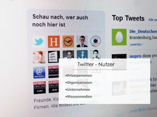 Twitter - Nutzer•Privatpersonen•Organisationen•Unternehmen•Massenmedien