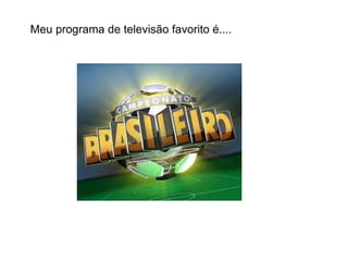 Meu programa de televisão favorito é.... 