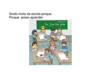 Gosto muito da escola porque:  Porque  posso aprender 