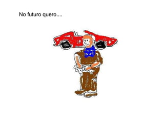 No futuro quero.... 