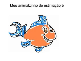 Meu animalzinho de estimação é 