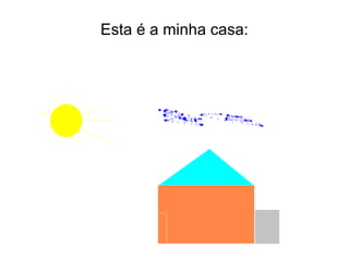 Esta é a minha casa: 