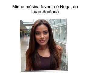 Minha música favorita é Nega, do Luan Santana 