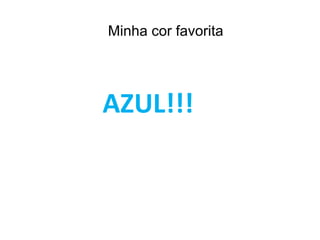 Minha cor favorita AZUL!!! 