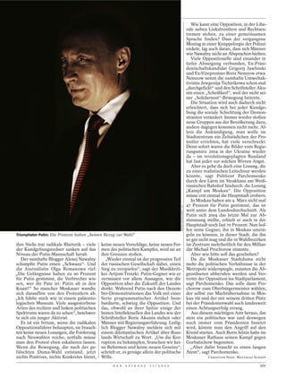 Wie kann eine Opposition, in der Libe-
                                                                                                                     rale neben Linksfrontlern und Rechtsex-
                                                                                                                     tremen stehen, zu einer gemeinsamen
                                                                                                                     Sprache finden? Dass der vergangene
                                                                                                                     Montag in einer Knüppelorgie der Polizei
                                                                                                                     endete, lag auch daran, dass sich Männer
                                                                                                                     wie Nawalny nicht an Absprachen hielten.
                                                                                                                        Viele Oppositionelle sind einander in
                                                                                                                     tiefer Abneigung verbunden, Ex-Präsi-
                                                                                                                     dentschaftskandidat Grigorij Jawlinski
                                                                                                                     und Ex-Vizepremier Boris Nemzow etwa.
                                                                                                                     Nemzow nennt die namhafte Umweltak-
                                                                                                                     tivistin Jewgenija Tschirikowa schon mal
                                                                                                                     „durchgefickt“ und den Schriftsteller Aku-
                                                                                                                     nin einen „Scheißkerl“, weil der nicht sei-
                                                                                                                     ner „Solidarnost“-Bewegung beitrete.
                                                                                                                        Die Situation wird auch dadurch nicht
                                                                                                                     erleichtert, dass sich bei jeder Kundge-
                                                                                                                     bung die soziale Schichtung der Demon-
                                                                                                                     stranten verändert: Immer wieder stoßen
                                                                                                                     neue Gruppen aus der Bevölkerung dazu,
                                                                                                                     andere dagegen kommen nicht mehr. Al-
                                                                                                                     lein die Ankündigung, man wolle im
                                                                                                                     Stadtzentrum ein Zeltstädtchen der Pro-
                                                                                                                     testler errichten, hat viele verschreckt.
                                                                                                                     Denn sofort waren die Bilder vom Regie-
                                                                                                                     rungssturz 2004 in der Ukraine wieder
                                                                                                                     da – im revolutionsgeplagten Russland
                                                                                                                     hat fast jeder vor solchen Wirren Angst.
                                                                                                                        Aber es gebe da doch eine Losung, die
                                                                                                                     zu einer realistischen Leitschnur werden
                                                                                                                     könnte, sagt Publizist Parchomenko
                                                                                                                     durch den Lärm im Steakhaus am Weiß-
                                                                                                                     russischen Bahnhof hindurch: die Losung
                                                                                                                     „Kampf um Moskau“. Die Opposition
                                                                                                                     müsse erst einmal die Hauptstadt erobern.
                                                                                                                        In Moskau haben am 4. März nicht mal
                                                                                                                     47 Prozent für Putin gestimmt, das ist
                                                                                           DAVIDE MONTELEONE / VII




                                                                                                                     weit unter dem Landesdurchschnitt. Als
                                                                                                                     Putin sich 2004 das letzte Mal zur Ab-
                                                                                                                     stimmung stellte, erhielt er auch in der
                                                                                                                     Hauptstadt noch fast 70 Prozent. Nun hof-
                                                                                                                     fen seine Gegner, ihn in Moskau umzin-
Triumphator Putin: Die Proteste haben „keinen Bezug zur Wahl“                                                        geln zu können, in dieser Stadt, die ihn
                                                                                                                     so gar nicht mag und die in Wahlbezirken
ihre Stelle trat radikale Rhetorik – viele   keine neuen Vorschläge, keine neuen For-                                im Zentrum mehrheitlich für den Milliar-
der Kundgebungsredner sanken auf das         men des politischen Kampfes, wird sie an                                där Michail Prochorow stimmte.
Niveau der Putin-Mannschaft herab.           ihre Grenzen stoßen.                                                       Aber wie bitte soll das geschehen?
   Der namhafte Blogger Alexej Nawalny          „Wieder einmal ist der progressive Teil                                 Da die Moskauer Stadtduma nicht
schimpfte Putin einen „Schwanz“. Und         der russischen Gesellschaft dabei, einen                                mehr die politischen Verhältnisse in der
die Journalistin Olga Romanowa rief:         Sieg zu verspielen“, sagt der Musikkriti-                               Metropole widerspiegle, müssten die Ab-
„Die Gefängnisse haben zu 90 Prozent         ker Artjom Troizki. Putin-Gegner wie er                                 geordneten abberufen werden und Ver-
für Putin gestimmt, die Verbrecher wis-      vermissen vor allem Aussagen, wie die                                   treter der Opposition ins Stadtparlament,
sen, wer ihr Pate ist: Putin ab in den       Opposition über die Zukunft des Landes                                  sagt Parchomenko. Das solle dann Pro-
Knast!“ So mancher Moskauer wandte           denkt. Während Putin nach den Dezem-                                    chorow zum Oberbürgermeister wählen,
sich daraufhin von den Protestlern ab.       ber-Demonstrationen das Volk mit einer                                  der selbst zur Machtübernahme in Mos-
„Ich fühlte mich wie in einem paläonto-      Serie programmatischer Artikel bom-                                     kau rät und der mit seinem dritten Platz
logischen Museum: Viele ausgestorbene        bardierte, schwieg die Opposition. Und                                  bei der Präsidentenwahl auch landesweit
Arten des rechten und linken politischen     das, obwohl an ihrer Spitze einige der                                  einen Achtungserfolg errang.
Spektrums waren da zu sehen“, beschwer-      besten Intellektuellen des Landes wie der                                  Aus diesem mächtigen Amt heraus, das
te sich ein junger Aktivist.                 Schriftsteller Boris Akunin stehen oder                                 stets ein politisches war und deswegen
   Es ist ein Irrtum, wenn die radikalen     Männer mit Regierungserfahrung. Ledig-                                  noch immer vom Präsidenten besetzt
Oppositionsführer behaupten, sie brauch-     lich Blogger Nawalny meldete sich mit                                   wird, könnte man den Angriff auf den
ten keine neuen Losungen, die Forderung      einem dilettantischen Artikel über Russ-                                Kreml starten. Auch Boris Jelzin habe im
nach Neuwahlen reiche, notfalls müsse        lands Wirtschaft zu Wort. „Um die Kor-                                  Moskauer Rathaus seinen Kampf gegen
man den Protest eben eskalieren lassen.      ruption zu bekämpfen, brauchen wir kei-                                 Gorbatschow begonnen.
Wenn die Bewegung, die nach der ge-          ne Reformen und keine neuen Gesetze“,                                     „Aber dafür braucht es einen langen
fälschten Duma-Wahl entstand, jetzt          schrieb er, es genüge allein der politische                             Atem“, sagt Parchomenko.
nichts Positives, nichts Konkretes bietet,   Wille.                                                                             CHRISTIAN NEEF, MATTHIAS SCHEPP

                                                   D E R   S P I E G E L   1 1 / 2 0 1 2                                                                    101
 