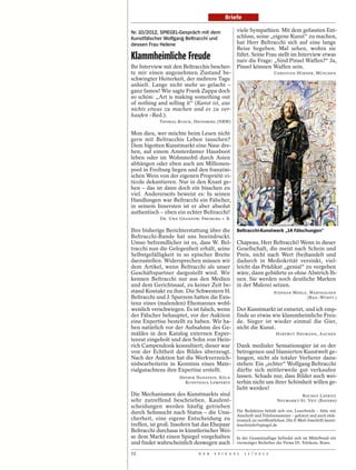 Briefe

Nr. 10/2012, SPIEGEL-Gespräch mit dem           viele Sympathien. Mit dem gefassten Ent-
Kunstfälscher Wolfgang Beltracchi und           schluss, seine „eigene Kunst“ zu machen,
dessen Frau Helene                              hat Herr Beltracchi sich auf eine lange
                                                Reise begeben. Mal sehen, wohin sie
Klammheimliche Freude                           führt. Seine Frau stellt im Interview etwas
                                                naiv die Frage: „Sind Pinsel Waffen?“ Ja,
Ihr Interview mit den Beltracchis bescher-      Pinsel können Waffen sein.
te mir einen angenehmen Zustand be-                                  CHRISTIAN HÜBNER, MÜNCHEN
schwingter Heiterkeit, der mehrere Tage
anhielt. Lange nicht mehr so gelacht –
ganz famos! Wie sagte Frank Zappa doch
so schön: „Art is making something out
of nothing and selling it“ (Kunst ist, aus
nichts etwas zu machen und es zu ver-
kaufen –Red.).
            THOMAS BUSCH, HEINSBERG (NRW)

Mon dieu, wer möchte beim Lesen nicht
gern mit Beltracchis Leben tauschen?
Dem bigotten Kunstmarkt eine Nase dre-
hen, auf einem Amsterdamer Hausboot
leben oder im Wohnmobil durch Asien
abhängen oder eben auch am Millionen-
pool in Freiburg liegen und den französi-
schen Wein von der eigenen Propriété vi-
ticole dekantieren. Nur in den Knast ge-
hen – das ist dann doch ein bisschen zu
viel. Andererseits beweist es: In seinen
Handlungen war Beltracchi ein Fälscher,
in seinem Innersten ist er aber absolut




                                                                                                            MANFRED ESSER
authentisch – eben ein echter Beltracchi!
            DR. UWE GRANZOW, FREIBURG I. B.

Ihre bisherige Berichterstattung über die       Beltracchi-Kunstwerk „14 Fälschungen“
Beltracchi-Bande hat uns beeindruckt.
Umso befremdlicher ist es, dass W. Bel-         Chapeau, Herr Beltracchi! Wenn in dieser
tracchi nun die Gelegenheit erhält, seine       Gesellschaft, die meist nach Schein und
Selbstgefälligkeit in so epischer Breite        Preis, nicht nach Wert (be)handelt und
darzustellen. Widersprechen müssen wir          dadurch in Mediokrität versinkt, viel-
dem Artikel, wenn Beltracchi als unser          leicht das Prädikat „genial“ zu vergeben
Geschäftspartner dargestellt wird. Wir          wäre, dann gebührte es ohne Abstrich Ih-
kennen Beltracchi nur aus den Medien            nen. Sie werden noch deutliche Marken
und dem Gerichtssaal, zu keiner Zeit be-        in der Malerei setzen.
stand Kontakt zu ihm. Die Schwestern H.                              STEPHAN MEHLE, WARTHAUSEN
Beltracchi und J. Spurzem hatten die Exis-                                         (BAD.-WÜRTT.)
tenz eines (malenden) Ehemannes wohl-
weislich verschwiegen. Es ist falsch, wenn      Der Kunstmarkt ist entsetzt, und ich emp-
der Fälscher behauptet, vor der Auktion         finde so etwas wie klammheimliche Freu-
eine Expertise bestellt zu haben. Wir ha-       de. Sieger ist wieder einmal die Gier,
ben natürlich vor der Aufnahme des Ge-          nicht die Kunst.
mäldes in den Katalog externen Exper-                                 HARTMUT NEUMANN, AACHEN
tenrat eingeholt und den Sohn von Hein-
rich Campendonk konsultiert; dieser war         Dank medialer Sensationsgier ist es der
von der Echtheit des Bildes überzeugt.          betrogenen und blamierten Kunstwelt ge-
Nach der Auktion hat die Werkverzeich-          lungen, nicht als totaler Verlierer dazu-
nisbearbeiterin in Kenntnis eines Mate-         stehen: Ein „echter“ Wolfgang Beltracchi
rialgutachtens ihre Expertise erstellt.         dürfte sich mittlerweile gut verkaufen
                    HENRIK HANSTEIN, KÖLN       lassen. Schade nur, dass Bilder auch wei-
                      KUNSTHAUS LEMPERTZ        terhin nicht um ihrer Schönheit willen ge-
                                                liebt werden!
Die Mechanismen des Kunstmarkts sind                                             ROCHUS LAYRITZ
sehr zutreffend beschrieben. Kaufent-                                  NEUMARKT-ST. VEIT (BAYERN)
scheidungen werden häufig getrieben
durch Sehnsucht nach Status – die Unsi-         Die Redaktion behält sich vor, Leserbriefe – bitte mit
                                                Anschrift und Telefonnummer – gekürzt und auch elek-
cherheit, eine eigene Entscheidung zu           tronisch zu veröffentlichen. Die E-Mail-Anschrift lautet:
treffen, ist groß. Insofern hat das Ehepaar     leserbriefe@spiegel.de
Beltracchi durchaus in künstlerischer Wei-
se dem Markt einen Spiegel vorgehalten          In der Gesamtauflage befindet sich im Mittelbund ein
und findet wahrscheinlich deswegen auch         vierseitiger Beihefter der Firma Dt. Telekom, Bonn.

12                           D E R   S P I E G E L   1 1 / 2 0 1 2
 
