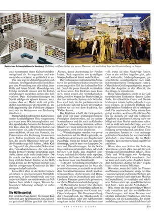 BACH / ACTION PRESS




                                                                                                                                                           OLIVER FANTITSCH
Deutschen Schauspielhaus in Hamburg: Politiker eröffnen lieber ein neues Museum, als nach dem Sinn der Veranstaltung zu fragen

    und Kommunen ihren Kulturbetrieben Ausbau, durch Ausweitung der Förder-                                   voll, wenn sie eine Nachfrage finden.
    weitgehend ab. So angenehm und wär- kreise. Doch angesichts von 13-stelligen                              Dass es ein solches Angebot gibt, geht
    mend dies erscheint, so gefährlich ist es. Staatsschulden ist damit wohl Schluss.                         auf kulturelle, bildungsbezogene, ge-
       Um eine eigene Zukunftsposition auf-        Die vorhandenen institutionellen Struk-                    schichtliche, sozialpolitische oder staat-
    zubauen, benötigen kulturelle Einrichtun- turen der geförderten Kultur absorbieren                        lich-repräsentative Erwägungen zurück.
    gen eine Vorstellung von sich selbst, ihrer einen zu großen Teil der kulturellen Mit-                     Öffentliches Geld begünstigt oder vergrö-
    Rolle und ihrem Markt. Misserfolge wie tel. Durch ihr pures Gewicht verhindern                            ßert das Angebot in der Absicht, die
    Erfolge im Markt müssen sich für Kultur- sie Innovation. Ein Rückbau muss kom-                            Nachfrage zu stimulieren.
    einrichtungen auswirken, neben aller Sub- men, nicht wegen der wirtschaftlichen                              Diese Klassifikation spielt in der kul-
    vention. Dass Kultureinrichtungen im Krise, sondern wegen der Immobilität, in                             turpolitischen Diskussion derzeit keine
    Markt erfolgreich agieren können, setzt der das kulturelle System sich befindet.                          Rolle. Für öffentliche Güter und Dienst-
    voraus, dass der Markt nicht mit geför- Das wird hart, da die parlamentarische                            leistungen müsste kulturpolitisch festge-
    derten Institutionen überbesetzt ist, die Demokratie sich mit neuen Versprechen                           legt werden, in welchem Umfang und
    sich gegenseitig das Publikum abjagen leichter tut als mit dem Rückbau, der                               nach welchen Verfahren sie zu erbringen
    und sich im Wettrennen um Förderung Wähler kostet.                                                        sind. Für meritorische Güter müsste fest-
    überbieten.                                    Der Rückbau schafft die Gelegenheit,                       gelegt werden, welchen öffentlichen Zie-
       Politik hat der geförderten Kultur einen sich über ein paar ordnungspolitische                         len sie dienen, ob und wie kulturelle
    immer kostspieligeren Platz eingeräumt, Prinzipien klarzuwerden, auf die unsere                           Angebote in größerem Umfang oder ver-
    getrieben vom Wachstumsglauben und Staaten bauen und die auch im Kulturbe-                                billigt auf dem Markt erscheinen sollen.
    den sprudelnden Steuern der Boomjahre. reich zur Anwendung kommen sollten.                                Und es stellt sich auch die Frage, wie viel
    Die Idee, dass die öffentliche Kultur sys- Klassifiziert man kulturelle Güter in drei                     Angebotsvermehrung und welche Ver-
    temrelevant sei, jede Produktionsstätte Kategorien, wird vieles deutlicher.                               billigung notwendig sind, um diese Ziele
    unverzichtbar, ist nur ein Versuch, die       (1) Wirtschaftsgüter werden von priva-                      zu erreichen. Immer ist – ein ordnungs-
    Präsentation der Rechnung hinauszuzö- ten Anbietern auf die Märkte gebracht, sie                          politischer Grundsatz der sozialen Markt-
    gern. Kultur profitierte von all den Bla- unterliegen dem Gesetz von Angebot und                          wirtschaft – eine Lösung, die im Markt
    sen, die unsere Ökonomie befeuert und Nachfrage. Wenn der Bedarf das Angebot                              entsteht, dem meritorischen Eingriff vor-
    die Staatskasse gefüllt haben. „Mehr Kul- übersteigt, spricht man von knappen Gü-                         zuziehen.
    tur“ legte sich als glänzendes Dekor über tern und Dienstleistungen. Ist die Nach-                           Wenn aber von Kultur die Rede ist,
    den Finanzkapitalismus, der nebenher frage nach einem künstlerischen oder kul-                            wird immer gleich alles, was ist, für not-
    fleißig kritisiert wurde; neuerdings auch turellen Gut hoch, das Angebot aber                             wendig und unverzichtbar erklärt, ohne
    dafür, dass er nicht mehr funktioniert. Da- knapp und sind die Märkte nicht reguliert,                    Ziele und Wirkungen von Förderung
    für macht das Wort von der Wertschöp- so werden die Preise in die Höhe schnellen                          überhaupt in den Blick zu nehmen. Und
    fung jetzt die Runde. Kultur, so die Hoff- – das kennt man vom Kunstmarkt.                                so kann sich noch jedes Angebot hinter
    nung, könne das Perpetuum mobile sein,        (2) An der Herstellung öffentlicher Gü-                     dem Globalziel „Kultur für alle“ wegdu-
    das mit unbegrenzter Kreativität die Wis- ter und Dienstleistungen hat der Staat ein                      cken – ohne weitere Pflichten.
    sensgesellschaft antreibe.                  primäres Interesse, er entzieht sie deshalb                      Was wäre, wenn die Hälfte der Theater
       Tatsächlich aber ist die Kultur binnen dem Marktmechanismus durch Konkur-                              und Museen verschwände, einige Archive
    40 Jahren zu einem normalen Politikfeld renzausschluss. Archivwesen und Denk-                             zusammengelegt und Konzertbühnen pri-
    geworden, in dem bewahrende und ver- malschutz sind in Deutschland und vielen                             vatisiert würden? 3200 statt 6300 Museen
    ändernde Kräfte um mittlerweile 9,6 Mil- Ländern Europas gesetzlich gebunden,                             in Deutschland, 70 staatliche und städti-
    liarden Euro jährlich ringen. Warum das sachliche Mindeststandards festgelegt.                            sche Bühnen statt 140, 4000 Bibliotheken
    besondere Schonung verlangt, ist unbe-        (3) Meritorische Güter: Die überwie-                        statt 8200 – wäre das die Apokalypse?
    greiflich.                                  gende Anzahl der Förderfälle gehört zu                           Was, wenn die frei gewordenen Mittel
                                                einer dritten Kategorie von Gütern und                        sich verteilten auf die verbleibenden
    Die Hälfte genügt                           Dienstleistungen. Die Kunstausstellung,                       Einrichtungen, auf neue Formen und
    Die Gretchenfrage lautet: Wo nimmt Kul- der Theaterabend, die Musikstunde in                              Medien kultureller Produktion und Dis-
    turpolitik den Spielraum her, um Zukunft der Musikschule oder der Alphabetisie-                           tribution, auf die Laienkultur, die Kunst-
    zu gestalten? Bisher geschah das durch rungskurs in der VHS sind erst dann sinn-                          ausbildung und eine tatsächlich interkul-
                                                      D E R                   S P I E G E L   1 1 / 2 0 1 2                                          139
 