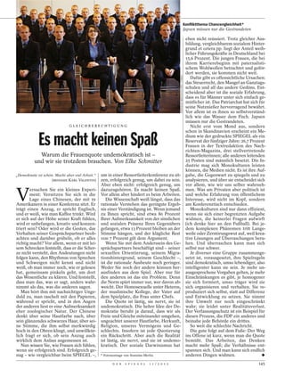 Konfliktthema Chancengleichheit*
                                                                                                                               Japsen müssen nur die Gestrandeten

                                                                                                                                eben nicht reüssiert. Trotz gleicher Aus-
                                                                                                                                bildung, vergleichbarem sozialem Hinter-
                                                                                                                                grund et cetera pp. liegt der Anteil weib-
                                                                                                                                licher Führungskräfte in Deutschland bei
                                                                                                                                15,6 Prozent. Die jungen Frauen, die bei
                                                                                                                                ihrem Karrierebeginn mit paternalisti-
                                                                                                                                schem Wohlwollen betrachtet und geför-
                                                                                                                                dert werden, sie kommen nicht weit.




                                                                                           STANISLAS MERLIN/CULTURA / CORBIS
                                                                                                                                   Dafür gibt es offensichtliche Ursachen:
                                                                                                                                das Steuerrecht, den Mangel an Ganztags-
                                                                                                                                schulen und all das andere Gedöns. Ent-
                                                                                                                                scheidend aber ist die soziale Erfahrung,
                                                                                                                                dass es für Männer unter sich einfach ge-
                                                                                                                                mütlicher ist. Das Patriarchat hat sich für
                                                                                                                                seine Nutznießer hervorragend bewährt.
                                                                                                                                Vor allem ist es ihnen so selbstverständ-
                                                                                                                                lich wie das Wasser dem Fisch. Japsen
                                                                                                                                müssen nur die Gestrandeten.
                               GLEICHBERECHTIGUNG                                                                                  Nicht erst vom Mond aus, sondern
                                                                                                                                schon in Skandinavien erscheint ein Me-

             Es macht keinen Spaß                                                                                               dium wie der gedruckte SPIEGEL als ein
                                                                                                                                Reservat der fünfziger Jahre: 26,7 Prozent
                                                                                                                                Frauen in der Textredaktion des Nach-
                                                                                                                                richten-Magazins, drei stellvertretende
            Warum die Frauenquote undemokratisch ist –                                                                          Ressortleiterinnen; alle anderen leitenden
          und wir sie trotzdem brauchen. Von Elke Schmitter                                                                     25 Posten sind männlich besetzt. Die In-
                                                                                                                                dustrie mag sich Monokulturen leisten
                                                                                                                                können, die Medien nicht. Es ist ihre Auf-
                                             um in einer Ressortleiterkonferenz zu sit-
„Demokratie ist schön. Macht aber viel Arbeit.“                                                                                 gabe, die Gegenwart zu spiegeln und zu
                     (BEINAHE KARL VALENTIN) zen, erfolgreich genug, um dabei zu sein.                                          analysieren, und über sie entscheidet sich
                                             Aber eben nicht: erfolgreich genug, um                                             vor allem, wie wir uns selber wahrneh-


V
        ersuchen Sie ein kleines Experi- dazuzugehören. Es macht keinen Spaß.                                                   men. Was am Privaten aber politisch ist
        ment: Versetzen Sie sich in die Vor allem aber hindert es beim Arbeiten.                                                und welche Erfahrung von öffentlichem
        Lage eines Chinesen, der mit 19         Die Wissenschaft weiß längst, dass das                                          Interesse, wird nicht im Kopf, sondern
Amerikanern in einer Konferenz sitzt. Er rationale Verstehen das geringste Ergeb-                                               am Konferenztisch entschieden.
trägt einen Anzug, er spricht Englisch, nis einer Verständigung ist. Wenn jemand                                                   Monokulturen sind nur dann effizient,
und er weiß, wie man Kaffee trinkt. Wird zu Ihnen spricht, sind etwa 80 Prozent                                                 wenn sie sich einer begrenzten Aufgabe
er sich auf der Höhe seiner Kraft fühlen, Ihrer Aufmerksamkeit von der sinnlichen                                               widmen, die keinerlei Fragen aufwirft
wird er unbefangen, kreativ und konzen- und sozialen Präsenz Ihres Gegenübers                                                   (ich denke hier an den Fußball). Bei je-
triert sein? Oder wird er die Gesten, das gefangen, etwa 13 Prozent bleiben an der                                              dem komplexen Phänomen tritt Lange-
Verhalten seiner Gesprächspartner beob- Stimme hängen, und der klägliche Rest                                                   weile oder Zerstörungswut auf, weil krea-
achten und darüber grübeln, ob er alles von 7 Prozent gilt dem Argument.                                                        tive Lösungen auf Überraschungen beru-
richtig macht? Vor allem, wenn er mit lei-      Wenn Sie mit dem Anderssein des Ge-                                             hen. Und überraschen kann man sich
sem Schrecken feststellt, dass er die Scher- sprächspartners beschäftigt sind – seiner                                          selbst nur schwer.
ze nicht versteht, den Andeutungen nicht sexuellen Orientierung, seinem Migra-                                                     Je diverser eine Gruppe zusammenge-
folgen kann, den Rhythmus von Sprechen tionshintergrund, seinem Geschlecht –,                                                   setzt ist, vorausgesetzt, ihre Spielregeln
und Schweigen nicht kennt und nicht ist die rationale Ausbeute noch geringer.                                                   sind demokratisch, umso lebendiger, also
weiß, ob man immer noch, wie er gelesen Weder Sie noch der andere können her-                                                   intelligenter kann sie sein. Je mehr un-
hat, gemeinsam pinkeln geht, um dort ausfinden aus dem Spiel. Aber nur für                                                      ausgesprochene Vorgaben gelten, je mehr
das Wesentliche zu klären. Und feststellt, den anderen ist das ein Problem. Denn                                                Einschränkungen es gibt, je homogener
dass man das, was er sagt, anders wahr- die Norm spürt immer nur, wer davon ab-                                                 sie sich formiert, umso träger wird sie
nimmt als das, was die anderen sagen.        weicht. Der Homosexuelle unter Heteros,                                            sich organisieren und verhalten. Sie re-
   Man hört ihm mit nachsichtiger Unge- der muslimische Kollege, der Vater auf                                                  produziert sich selbst, statt auf Differenz
duld zu, man raschelt mit den Papieren, dem Spielplatz, die Frau unter Chefs.                                                   und Entwicklung zu setzen. Sie nimmt
während er spricht, und in den Augen            Die Quote ist lästig, sie nervt, sie ist                                        ihre Umwelt nur noch eingeschränkt
der anderen liest er eine Aufmerksamkeit undemokratisch. Die hehre Idee der De-                                                 wahr; sie leidet unter Realitätsverlust.
eher zoologischer Natur. Der Chinese mokratie beruht ja darauf, dass wir als                                                    Der Verfassungsschutz ist ein Beispiel für
denkt über seine Hautfarbe nach, über Freie und Gleiche miteinander umgehen,                                                    diesen Prozess, die FDP ein anderes und
sein glänzendes schwarzes Haar, über sei- ungeachtet unserer Hautfarbe, Herkunft,                                               beinahe jede Behörde ein drittes.
ne Stimme, die ihm selbst merkwürdig Religion, unseres Vermögens und Ge-                                                           So weit die schlechte Nachricht.
hoch in den Ohren klingt, und unwillkür- schlechts. Insofern ist jede Quotierung                                                   Die gute folgt auf dem Fuße: Der Weg
lich fragt er sich, ob sein Anzug auch ein Rückschritt. Aber auch die Realität                                                  ins Offene ist kurz, wenn man die Quote
wirklich dem Anlass angemessen ist.          ist lästig, sie nervt, und sie ist undemo-                                         bemüht. Das Arbeiten, das Denken
   Nun wissen Sie, wie Frauen sich fühlen, kratisch. Der soziale Darwinismus hat                                                macht mehr Spaß; die Verhältnisse ent-
wenn sie erfolgreich sind. Erfolgreich ge-                                                                                      spannen sich. Und man kann sich endlich
nug – wie vergleichbar beim SPIEGEL –, * Fotomontage von Stanislas Merlin.                                                      anderen Dingen widmen.
                                                   D E R   S P I E G E L   1 1 / 2 0 1 2                                                                               145
 