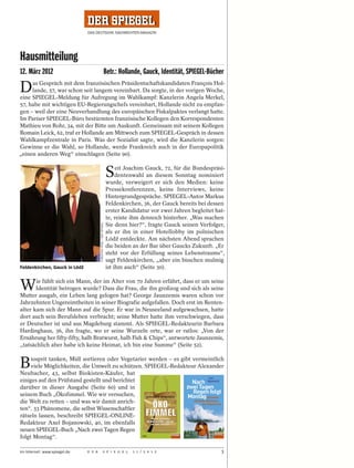 Hausmitteilung
12. März 2012                                                          Betr.: Hollande, Gauck, Identität, SPIEGEL-Bücher

D    as Gespräch mit dem französischen Präsidentschaftskandidaten François Hol-
     lande, 57, war schon seit langem vereinbart. Da sorgte, in der vorigen Woche,
eine SPIEGEL-Meldung für Aufregung im Wahlkampf: Kanzlerin Angela Merkel,
57, habe mit wichtigen EU-Regierungschefs vereinbart, Hollande nicht zu empfan-
gen – weil der eine Neuverhandlung des europäischen Fiskalpaktes verlangt hatte.
Im Pariser SPIEGEL-Büro bestürmten französische Kollegen den Korrespondenten
Mathieu von Rohr, 34, mit der Bitte um Auskunft. Gemeinsam mit seinem Kollegen
Romain Leick, 62, traf er Hollande am Mittwoch zum SPIEGEL-Gespräch in dessen
Wahlkampfzentrale in Paris. Was der Sozialist sagte, wird die Kanzlerin sorgen:
Gewinne er die Wahl, so Hollande, werde Frankreich auch in der Europapolitik
„einen anderen Weg“ einschlagen (Seite 90).


                                                                       S    eit Joachim Gauck, 72, für die Bundespräsi-
                                                                            dentenwahl an diesem Sonntag nominiert
                                                                       wurde, verweigert er sich den Medien: keine
                                                                       Pressekonferenzen, keine Interviews, keine
                                                                       Hintergrundgespräche. SPIEGEL-Autor Markus
                                                                       Feldenkirchen, 36, der Gauck bereits bei dessen
                                                                       erster Kandidatur vor zwei Jahren begleitet hat-
                                                                       te, reiste ihm dennoch hinterher. „Was machen
                                                                       Sie denn hier?“, fragte Gauck seinen Verfolger,
                                       CHRISTIAN THIEL / DER SPIEGEL




                                                                       als er ihn in einer Hotellobby im polnischen
                                                                       LódŹ entdeckte. Am nächsten Abend sprachen
                                                                       die beiden an der Bar über Gaucks Zukunft. „Er
                                                                       steht vor der Erfüllung seines Lebenstraums“,
                                                                       sagt Feldenkirchen, „aber ein bisschen mulmig
Feldenkirchen, Gauck in LÓdŹ                                           ist ihm auch“ (Seite 30).


W      ie fühlt sich ein Mann, der im Alter von 70 Jahren erfährt, dass er um seine
       Identität betrogen wurde? Dass die Frau, die ihn großzog und sich als seine
Mutter ausgab, ein Leben lang gelogen hat? George Jaunzemis waren schon vor
Jahrzehnten Ungereimtheiten in seiner Biografie aufgefallen. Doch erst im Renten-
alter kam sich der Mann auf die Spur. Er war in Neuseeland aufgewachsen, hatte
dort auch sein Berufsleben verbracht; seine Mutter hatte ihm verschwiegen, dass
er Deutscher ist und aus Magdeburg stammt. Als SPIEGEL-Redakteurin Barbara
Hardinghaus, 36, ihn fragte, wo er seine Wurzeln orte, war er ratlos: „Von der
Ernährung her fifty-fifty, halb Bratwurst, halb Fish & Chips“, antwortete Jaunzemis,
„tatsächlich aber habe ich keine Heimat, ich bin eine Summe“ (Seite 52).


B    iosprit tanken, Müll sortieren oder Vegetarier werden – es gibt vermeintlich
     viele Möglichkeiten, die Umwelt zu schützen. SPIEGEL-Redakteur Alexander
Neubacher, 43, selbst Biokisten-Käufer, hat
einiges auf den Prüfstand gestellt und berichtet
darüber in dieser Ausgabe (Seite 60) und in
seinem Buch „Ökofimmel. Wie wir versuchen,
die Welt zu retten – und was wir damit anrich-
ten“. 33 Phänomene, die selbst Wissenschaftler
rätseln lassen, beschreibt SPIEGEL-ONLINE-
Redakteur Axel Bojanowski, 40, im ebenfalls
neuen SPIEGEL-Buch „Nach zwei Tagen Regen
folgt Montag“.

Im Internet: www.spiegel.de    D E R                        S P I E G E L         1 1 / 2 0 1 2                       3
 