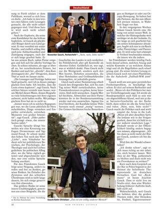 Deutschland

sung in Fürth erklärt er dem                                                                                gen zu Stuttgart 21 oder zur Oc-
Publikum, worauf es sich freu-                                                                              cupy-Bewegung. So haben fast
en dürfe: „Ich habe in den letz-                                                                            alle Parteien, die ihn nun öffent-
ten zwei Jahren viele Lesungen                                                                              lich preisen müssen, in Wahr-
gemacht, die alle nicht schief-                                                                             heit Angst vor ihm.
gegangen sind. Und diese heu-                                                                                  In den vergangenen Wochen
te wird auch nicht schief-                                                                                  bekam Gauck bereits eine Ah-




                                                                                                           THOMAS TRUTSCHEL / PHOTOTHEK.NET
gehen.“                                                                                                     nung von seiner neuen Welt, in
   Nach der Euphorie, die seine                                                                             welcher der Hintergedanke weit
erste Kandidatur für das Schloss                                                                            wichtiger ist als der Gedanke. Er,
begleitete, ist Gauck als glückli-                                                                          der lange an sich gearbeitet hat,
cher Bürger durch sein Land ge-                                                                             um seinen Schutzpanzer abzule-
reist. Er war versöhnt mit seiner                                                                           gen, begibt sich nun in ein Reich
Familie, und endlich schlug ihm                                                                             voller Panzerträger und Panzer-
auch jene Aufmerksamkeit und                                                                                glas. Er wird seine hart erkämpf-
Zuneigung entgegen, nach der Bewerber Gauck, Parteichefs*: „Nein, nein, bitte nicht!“                       te Freiheit beschneiden müssen,
er sich lange gesehnt hatte. Er                                                                             die innere wie die äußere.
las aus seinem Buch, nahm Preise entge- Geschichte des Landes in sich verdichtet.                    Im Präsidialamt werden künftig Fach-
gen und ließ sich für allerlei Vorträge bu- Im Politikbetrieb aber gilt Kontrolle als             leute darauf achten, welchen Anzug und
chen. Es schien mitunter, als sage er über- oberstes Gebot. Gefährlich ist, wer sagt,             welche Krawatte er zu welchem Anlass
all zu, bei verschiedensten Firmen, bei was er wirklich denkt. Dass Gauck nicht                   trägt und ob die Bügelfalten auch scharf
Banken und auch bei „alverde“, dem Kun- nur die Wortgewalt, sondern auch den                      genug sind. Zu seiner letzten Lesung er-
denmagazin der „dm“-Drogerien, dessen Mut besitzt, Debatten anzustoßen, die                       schien Gauck noch mit einer Plastiktüte,
Titel er noch im Januar zierte.             über Hotelsuiten und Geldmarktkredite                 die die Aufschrift „Fußball-WM 2006“
   „Die Lesungen und Vorträge haben mir hinausgehen, ist jedenfalls gewiss.                       trug.
Spaß gemacht, weil ich ja diesen pädago-      Gleich nach seiner Nominierung erhielt                 Gauck weiß um sein ganz persönliches
gischen Eros habe. Ich möchte, dass die Gauck den dringenden Rat, sich bis zum                    Freiheitsproblem, es beschäftigt ihn
Leute etwas kapieren“, sagt Gauck. Nach Tag seiner Wahl zurückzuhalten, keine                     schon. Er sitzt auf seinem Barhocker und
solchen Sätzen versteht man besser, war- Pressekonferenzen zu geben, keine Inter-                 seufzt. „Wenn ich den Politikern bei mei-
um Merkel diesen Mann, dessen Biografie views, bloß nicht anzuecken. Angela Mer-                  ner Vorstellungsrunde sage: Ich werde als
so viele Schnittmengen mit ihrer eigenen kel fürchtete, Abweichler aus ihrer Partei               Bundespräsident auch bald so sein wie
aufweist, nicht haben wollte. Mit pädago- könnten ihr in der Bundesversammlung                    ein abgeschliffener Kiesel, weil mir ja die-
gischem Eros hat sie es nicht so.           wieder mal eins auswischen. Sigmar Ga-                se Sarrazin-Geschichte an der Backe
   „Immer wenn ich in solchen Begegnun- briel fürchtete, der Kandidat könne Thilo                 klebt, dann reißen sie alle die Arme hoch
gen war, wo die Leute plötzlich ihr Herz Sarrazin noch einmal „mutig“ nennen.                     und rufen: ,Nein, nein, bitte nicht!‘“
aufschließen, Dinge verstehen und Em- Die Grünen fürchteten freche Bemerkun-                      Gauck macht die Politiker nach und wirft
pathie entwickeln, entstehen                                                                                empört die Arme in die Luft.
Momente von großer Intensi-                                                                                 „Wenn ich aber dieselben Sprü-
tät“, sagt Gauck. „Oder pathe-                                                                              che loslasse wie in der Vergan-
tisch gesagt: etwas, das unsere                                                                             genheit, dann bin ich bald in ei-
Seelen nährt.“                                                                                              ner äußerst misslichen Lage.“
   Gaucks Sprache klingt bis-                                                                               Deshalb werde er der Öffent-
weilen wie eine Kreuzung aus                                                                                lichkeit künftig anders begeg-
Eugen Drewermann und Sig-                                                                                   nen müssen, abgewogener. „Ich
mund Freud. Er scheut weder                                                                                 bin dann ja nicht mehr der Bür-
den hohen Ton noch das Wort                                                                                 ger Gauck, sondern ich bin die
„Liebe“, sein Vokabular be-                                                                                 BRD.“
dient sich bei politikfernen Be-                                                                               Wird ihm der Wandel schwer-
reichen, der Psychologie, der                                                                               fallen?
Theologie und auch bei Liebes-                                                                                 „Ich denke schon“, sagt er.
gedichten. Im politischen Alltag                                                                            „Ich muss richtig an mir arbei-
aber, wo die Sätze zigfach ge-                                                                              ten, mich beraten lassen. Wel-
testet und abgeschmeckt wer-                                                                                ches ist der Weg, authentisch
den, war eine solche Sprache                                                                                zu bleiben und doch nicht wie
bislang unerhört.                                                                                           ein Provokateur zu wirken?“
   Für den Präsidenten Gauck                                                                                   Kurz nach dem Gespräch an
birgt seine Neigung, anders zu                                                                              der Bar in Polen beginnt in der
reden und frei zu denken, ge-                                                                               Heimat die beliebteste The-
wisse Risiken. Im Zeitalter des                                                                             rapiestunde im deutschen
Zynismus und des schnellen                                                                                  Fernsehen. Gast bei „Beck-
Überdrusses wird es nicht lange                                                                             mann“ ist heute Joachim
dauern, bis sich einige genervt                                                                             Gauck. Dass er nicht live im
                                                                                                           CHRISTIAN THIEL / DER SPIEGEL




von ihm abwenden.                                                                                           Studio sitzt, dass eine Wieder-
   Das größere Risiko ist seine                                                                             holung früherer Auftritte läuft,
innere Unabhängigkeit, gewon-                                                                               fällt nicht auf.
nen aus einer Biografie, die die                                                                               Wahrscheinlich, weil Gauck
                                                                                                            am liebsten über die großen
* Am 19. Februar bei seiner Vorstellung                                                                     Themen redet, über Demokra-
im Berliner Kanzleramt.                   Gauck-Sohn Christian: „Das ist ein völlig anderer Mensch“         tie, Freiheit, Eigenverantwor-
32                                                         D E R   S P I E G E L   1 1 / 2 0 1 2
 