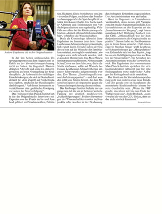 ten, Richtern. Diese berichteten von gra- den befragten Ermittlern zugeschrieben.
                                                                                              vierenden Folgen, nachdem das Bundes- Das Justizministerium war zufrieden.
                                                                                              verfassungsgericht die Speicherpflicht im       Ganz im Gegensatz zu Unionsleuten.
                                                                                              März 2010 kassiert hatte. Die Suche nach Verständlich, denn denen gibt Variante




                                               TOBIAS KLEINSCHMIDT / PICTURE-ALLIANCE / DPA
                                                                                              IP-Adressen und Telefondaten von Ver- eins der Studie Argumentationshilfe. Das
                                                                                              dächtigen scheitere nun regelmäßig. Viele Herumfrisieren an der Expertise sei ein
                                                                                              Fälle vor allem bei der Kinderpornografie „bemerkenswerter Vorgang“, sagt Innen-
                                                                                              blieben „derzeit offensichtlich unaufklär- ausschuss-Chef Wolfgang Bosbach von
                                                                                              bar“, schrieben die Wissenschaftler.          der CDU. „Offensichtlich war der Bun-
                                                                                                 Doch als Kriminologe Albrecht diese desjustizministerin die Originalstudie zu
                                                                                              Ergebnisse im Sommer 2010 dem Hause positiv.“ Darum habe sie Nachbesserun-
                                                                                              Leutheusser-Schnarrenberger präsentierte, gen in ihrem Sinne erwartet. CSU-Innen-
                                                                                              fiel er glatt durch. Er habe sich in der Stu- experte Stephan Mayer wirft Leutheus-
                                                                                              die zu sehr auf die Wünsche der Ermittler ser-Schnarrenberger gar „Manipulation“
Andere Ergebnisse als in der Originalversion                                                  konzentriert, vertraglich vereinbarte Leis- vor. Es handele sich bei dem Papier „frag-
                                                                                              tungen seien nicht erbracht worden, hieß los um ein Gefälligkeitsgutachten auf Kos-
      In der 200 Seiten umfassenden Ur-                                                       es aus dem Ministerium. Das Max-Planck- ten der Steuerzahler“. Ein Sprecher des
    sprungsexpertise aus dem August 2010 ist                                                  Institut musste nachbessern. Neben zusätz- Justizministeriums wies die Vorwürfe zu-
    Kritik an der Vorratsdatenspeicherung                                                     lichen Daten aus dem Jahr 2009, die in die rück. Die Ergebnisse des renommierten
    nicht zu finden. Im Gegenteil: Damals                                                     Studie einflossen, sollte auf Wunsch des Max-Planck-Instituts sprächen für sich.
    drängten Albrecht und seine Co-Autoren                                                    Hauses Leutheusser-Schnarrenberger ein Institutsdirektor Albrecht war für eine
    geradezu auf eine Neuregelung der Spei-                                                   neuer Schwerpunkt aufgenommen wer- Stellungnahme trotz mehrfacher Anfra-
    cherpflicht: „In Anbetracht der vielfältigen                                              den. Das Thema: „Ermittlungseffizienz gen bis Freitagabend nicht erreichbar.
    Einschränkungen, die sich in Deutschland                                                  und Aufklärungsquoten“ – und dort wer-          Der Streit um die Vorratsdatenspeiche-
    derzeit bei dem Zugriff auf Verkehrsda-                                                   den jetzt jene Fakten betont, die dem Mi- rung geht nun wohl in eine neue Runde.
    ten ergeben, erscheint der Handlungsbe-                                                   nisterium später als Argumente gegen die Und der gerade erst im Kanzleramt de-
    darf dringend.“ Auf dieses Instrument zu                                                  Vorratsdatenspeicherung dienen sollten.       monstrierte Koalitionsfriede könnte be-
    verzichten sei eine „politische Abwägung                                                     Das Freiburger Institut lieferte im ver- reits Geschichte sein. „Wenn die FDP
    zu Lasten der Strafverfolgung“.                                                           gangenen Juli die um 92 Seiten erweiterte glaubt, das sitzen wir bis zum Ende der
      Das Freiburger Max-Planck-Institut hat-                                                 Fassung mit deutlich modifizierten Wahlperiode aus“, droht Bosbach, „dann
    te für die Originalstudie Interviews mit                                                  „Schlussfolgerungen“. Frühere Bewertun- erwarte ich von der CDU-Spitze, dass sie
    Experten aus der Praxis im In- und Aus-                                                   gen der Wissenschaftler standen im Kon- das nicht einfach hinnimmt.“
    land geführt, mit Staatsanwälten, Polizis-                                                junktiv oder wurden in der Neufassung                                      HUBERT GUDE
 