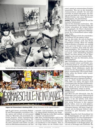 miert, anstatt ein antiautoritäres Zeitalter
                                                                                                                          auszurufen. Was mir an den deutschen
                                                                                                                          Antiautoritären aufstößt: Sie sind sehr
                                                                                                                          autoritär, sie wissen sehr genau, was rich-
                                                                                                                          tig und was falsch ist. Besuchen Sie eine
                                                                                                                          Waldorf-Schule oder einen Montessori-
                                                                                                                          Kindergarten, die sind beinhart.
                                                                                                                          SPIEGEL: Welchen Blick haben Sie auf das
                                                                                                                          deutsche Schulsystem?
                                                                                                                          Juul: Ich bin bisweilen erschrocken. Alle
                                                                                                                          sind traumatisiert. Die Lehrer finden die
                                                                                                                          Schüler schrecklich, die Schüler fühlen
                                                                                                                          sich gegängelt, die Eltern überfordert.
                                                                                                                          Das liegt an dem ungeheuren Bildungs-
                                                                                                                          druck, der in Deutschland zuletzt aufge-
                                                                                                                          baut wurde.
                                                                                                                          SPIEGEL: Bildung ist doch der entscheiden-
                                                                                                                          de Schlüssel für das spätere Leben.
                                                                                                                          Juul: Ja, aber jeder, der sich ein bisschen
                                                                                                                          mit Physik auskennt, weiß, dass Druck
                                                                                                                          Gegendruck erzeugt. Wenn wir ständig
                                                                                                                          unseren Kindern vermitteln, wie wichtig
                                                                                                                          es ist, gut in der Schule zu sein und das
                                                                                                                          Abitur zu machen, dann wirkt das eher
                                                                                                                          kontraproduktiv. Der Schuldruck wird
                                                                                                                          auch in die Familien getragen und macht
                                                                                                                          sie kaputt. Jeden Nachmittag kämpfen
                                                                                                                          Mütter mit ihren Kinder um die Haus-




                                                                                            MANFRED SOBOTTKA / KEYSTONE
                                                                                                                          aufgaben, das sind zwei Stunden Hölle.
                                                                                                                          SPIEGEL: Was wäre die Alternative, keine
                                                                                                                          Hausaufgaben?
                                                                                                                          Juul: Hausaufgaben sollten eine Verabre-
                                                                                                                          dung zwischen Lehrer und Schüler sein.
                                                                                                                          Es kommt darauf an, eine gute, funktio-
                                                                                                                          nierende Beziehung zwischen ihnen auf-
Kunsterziehung in Düsseldorf 1974: „Die Antiautoritären sind sehr autoritär“                                              zubauen. Doch stattdessen macht die
                                                                                                                          Schule bei den Hausaufgaben wieder die
                                                                                                                          Eltern verantwortlich. Das ist doch blöde.
                                                                                                                          Dafür sollen die Kinder selbst verant-
                                                                                                                          wortlich sein.
                                                                                                                          SPIEGEL: Funktioniert das Prinzip Eigenver-
                                                                                                                          antwortung auch in kaputten Familien?
                                                                                                                          Juul: Ja, solche Kinder brauchen eben
                                                                                                                          mehr Hilfe von außen. Ich ärgere mich
                                                                                                                          zum Beispiel über das Wort Schulverwei-
                                                                                                                          gerer. Es gibt keine Schulverweigerer.
                                                                                                                          Eine Schule, die nur für die Braven und
                                                                                                                          Guten funktioniert, leistet zu wenig.
                                                                                                                          SPIEGEL: Braucht Deutschland dazu neue
                                                                                                                          Schulformen?
                                                                                                                          Juul: Mich hat sehr überrascht, dass die
                                                                                                                          Hamburger sich in einem Volksentscheid
                                                                                                                          gegen eine Grundschule ausgesprochen
                                                                                            MIKE SCHRÖDER / ARGUS




                                                                                                                          haben, in der alle Schüler sechs Jahre
                                                                                                                          gemeinsam lernen. Diese Leute müssen
                                                                                                                          sehr wenig Vertrauen in ihre eigenen
                                                                                                                          Kinder haben, wenn sie nicht glauben,
                                                                                                                          dass die sich in einer gemischten Klasse
Gegner der Primarschule in Hamburg 2009: „Wenig Vertrauen in die eigenen Kinder“                                          behaupten können. Aus lauter Angst set-
                                                                                                                          zen sie auf ein Konzept früherer Jahr-
Juul: Es geht darum, persönliche Maßstä-     autoritär. Und jemandem, der autoritär                                       hunderte: Es gibt Herrscher und Be-
be und Überzeugungen vorzuleben. Kin-        ist, folgen Kinder höchstens aus Angst.                                      herrschte.
der spüren sehr schnell, ob sich jemand      SPIEGEL: Wo liegt das rechte Maß zwischen                                    SPIEGEL: Immerhin holt Deutschland bei
sicher ist. Menschen, die persönliche Au-    autoritär und antiautoritär?                                                 der Frühpädagogik auf und führt den
torität besitzen, haben normalerweise        Juul: Diese Antibewegungen sind ja eine                                      Rechtsanspruch auf einen Kindergarten-
wenig Probleme mit ihren Kindern. Ob-        deutsche Spezialität. Auch in Dänemark                                       platz für Kinder unter drei Jahren ein.
wohl sie genau dasselbe sagen wie Eltern,    waren wir unzufrieden mit den autoritä-                                      Juul: In Dänemark ist es selbstverständlich,
die diese Autorität nicht haben. Es geht     ren Strukturen in den Schulen. Aber in                                       dass Kleinkinder in die Krippe gehen, ge-
nicht um Machtdemonstrationen, die sind      der Folge haben wir die Schulen refor-                                       nau wie in Norwegen oder Schweden. Bis
                                                    D E R   S P I E G E L   1 1 / 2 0 1 2                                                                          45
 