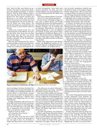 Gesellschaft

liebt. Noch im Mai 1945 hatten sie ge-          te nicht hineingehört. Anna habe auch                                   mer als sicher annahmen, nämlich dass
heiratet. Sie hatten es mit einem Trans-        anderen geholfen. Sie habe mal einer                                    die Erde fest steht, ist in wenigen Augen-
port nach Belgien geschafft, in Alberts         Gruppe Ungarn, die auch geflüchtet wa-                                  blicken weg gewesen. Was ist, wenn das
Heimat. Weil sie keine Papiere hatten,          ren, 100 Pfund geschenkt für Möbel und                                  im eigenen Haus, im eigenen Leben pas-
hielt man das Paar bei der Ankunft in           Tapeten.                                                                siert? George Jaunzemis machte es miss-
Brüssel fest. Den Jungen schickten die             Und seine leibliche Mutter? Gertrud?                                 trauisch. Auf der Terrasse, im Garten, war
Beamten in ein Haus vom Sozialen                   „Sie ist vor zwei Jahren gestorben.“                                 er glücklich, aber er hatte auch Angst.
Dienst. Eine Frau aus Lettland war auch            Als der braune Umschlag in Riga ein-                                    Klaus-Dieter, Gerdas Sohn, konnte vie-
dort untergebracht. Sie war 52 Jahre alt,       traf, nach 32 Jahren Suche, rief George                                 le Fragen beantworten, aber nicht alle.
und ihr Name war Anna Rauze. Sie                Jaunzemis als Erstes eine Telefonnummer                                    Es scheint, als ließen sich nie alle Fra-
sprach den Jungen an, sie kümmerte sich         aus Deutschland an, die darin stand, mit                                gen beantworten, als gebe es in jeder Er-
um ihn. Dann, in einer Nacht, nahm sie          Berliner Vorwahl, 030. Es meldete sich                                  zählung noch einen Rest, der wieder eine
ihn mit.                                        ein Winkler, Klaus-Dieter, aus Berlin-                                  neue Erzählung verlangt. Die Erzählung,
   Albert kam schnell wieder frei, bei          Treptow-Köpenick, er war ein Mitglied                                   die wahre Geschichte, die der Mensch er-
Gertrud dauerte es drei Monate. Sie such-       der Familie. Es gebe zehn weitere Fami-                                 zählen will, ist kein Gegenstand. Sie ist,
ten den Sohn, aber Anna war mit dem             lienmitglieder, erzählte der Mann am Te-                                wie die Identität, nur ein Oberbegriff. Sie
Kind längst weg. Sie floh, erst durch           lefon. Die meisten lebten in Magdeburg.                                 lässt sich nicht erarbeiten mit einer Häk-
Europa, dann übers Meer, war immer ein          Ein paar Tage später setzte George sich                                 chenliste und dann beschreiben.
bisschen schneller als die Suchmeldun-          mit Vija in einen Bus und fuhr 20 Stunden                                  Warum war Anna wie Gertrud zuerst
gen, die ihr folgten.                           lang dorthin.                                                           in Magdeburg und dann in Brüssel?
   Wer war Anna Jaunzemis? Ein Arbei-              Hinter einem Jägerzaun in einer kleinen                              Kannten sich Anna und Gertrud? Warum
terkind aus Riga, sie hatte acht Geschwis-      Straße von Magdeburg standen sie ver-                                   hatte Gertrud, die beim Roten Kreuz die
ter, arbeitete als Hausangestellte, sie         sammelt, Männer in gebügelten Hemden,                                   Suchanfrage gestellt und erfahren hatte,
wohnte an 23 Adressen, das ergab die Su-        Frauen in Blusen, sie winkten ihm zu.                                   dass ihr Sohn in Neuseeland war, warum
                                                                                                                        hatte sie ihn nicht zu sich geholt? Mochte
                                                                                                                        Albert, der Stiefvater, keine Kinder?
                                                                                                                           George Jaunzemis hat versucht, auch
                                                                                                                        diese Fragen zu beantworten. Er hat ver-
                                                                                                                        sucht, seinen Stiefvater zu sprechen.
                                                                                                                        Aber Albert wollte nicht, nach einem
                                                                                                                        Schlaganfall konnte er kaum mehr reden.
                                                                                                                        Er ließ nur ausrichten, es tue ihm leid.
                                                                                                                        Mehr sagte er nicht. Im vergangenen
                                                                                                                        Sommer starb auch er.
                                                                                                                           George Jaunzemis hat lange nach sei-
                                                                                                                        ner wahren Geschichte gesucht, 32 Jahre
                                                                                                                        lang. Er hat geglaubt, sie gefunden zu ha-
                                                                                                                        ben, in einem Umschlag in seinem Brief-
                                                                                                                        kasten, Daten, Namen von Menschen und
                                                                                                                        Orten. Sie überwältigten ihn zunächst,
                                                                                                                        sie beantworteten viele Frage, die ihn
                                                                                               RIVO SARAPIK / EST&OST




                                                                                                                        lange beschäftigt hatten.
                                                                                                                           Weiß er deswegen, wer er ist?
                                                                                                                           „Ich fühle mich jetzt vollständig“, sagt
                                                                                                                        er und lächelt. Er verstehe sich jetzt. Er
                                                                                                                        begreife, warum er in der deutschen Spra-
Ehepaar Jaunzemis im Staatsarchiv von Riga: Beschwingt durch Peter Alexander                                            che immer etwas Vertrautes hörte. War-
                                                                                                                        um er immer Bach mochte und Beet-
che in den Rigaer Archiven. Es liefen Ver-        „Du siehst aus wie deine Schwester“,                                  hoven, und warum er in Neuseeland, am
fahren gegen Anna wegen Diebstahls, ihr         sagte Klaus-Dieter zu George. „Du hältst                                anderen Ende der Welt, schon immer be-
erster Mann war in Russland gefallen, ihr       die Hände auf dem Bauch wie sie.“                                       schwingt war bei Liedern von Peter Alex-
zweiter Mann, er hieß Rauze, trennte              Zum ersten Mal erzählte ihm jemand,                                   ander.
sich, da war sie 33 Jahre alt und kinderlos.    dass es diese ältere Schwester Gerda gab.                                  Als er seine Vergangenheit suchte, fand
Sie verließ Lettland am 7. Oktober 1944,        Gerda, erzählte die Verwandtschaft, war                                 George Jaunzemis seine Zukunft. Er
gelangte nach Magdeburg und von dort            von ihrer Mutter Gertrud in Magdeburg                                   suchte nach Daten und fand Vija, er weiß
nach Brüssel.                                   bei der Großmutter zurückgelassen wor-                                  nun auch ihretwegen, wer er ist, Vijas
   George Jaunzemis zeigt noch ein an-          den, als sie 1945 mit Albert und George                                 Mann. Auch, wenn sie weitersuchen in
deres Bild, ein Porträt von sich, als kleiner   nach Brüssel aufbrach. Wenn Gertrud aus                                 den Archiven, immer dienstags und don-
Junge. Es hatte auch im Umschlag gele-          Belgien zu Besuch kam, das tat sie gele-                                nerstags, George mit seiner Brille, Vija
gen. Auf dem Bild sah er das erste Mal,         gentlich, fragte Gerda nach dem kleinen                                 mit der Lupe, sie wissen, die wahre Ge-
wie er ausgesehen hatte als Kind. „Ich          Bruder. Die Mutter sagte dann, sie wisse                                schichte eines Menschen lässt sich nicht
habe es nie gewusst“, sagt George.              nichts über ihn.                                                        nur aus seiner Herkunft erzählen.
   Denkt er noch an Anna?                         „Ich habe oft geträumt, eine Schwester                                   George Jaunzemis holt das letzte Pa-
   „Ich versuche, das zu lassen.“               zu haben“, sagt George. Ihm laufen Tränen                               pier aus dem braunen Umschlag. Darauf
   Ist er böse auf sie?                         über die Wangen. Auch Gerda hat er ver-                                 erfuhr er das erste Mal, wie sein echter
   „Ich war böse. Jetzt bin ich es nicht        passt, in seinen Träumen hat er sie gesehen.                            Name ist. Er liest aus dem Dokument:
mehr.“ Er sagt, Anna sei auch gut gewe-         Auch sie ist gestorben, vier Jahre zuvor.                               „Geboren wurde ich als Peter Thomas
sen, das sagt er leise. So, als hätte er          Als in Japan die Erde bebte, gab es                                   am 28. Oktober 1941 in Ottersleben bei
Angst, dass dieser Satz in seine Geschich-      Menschen, die sagten: Etwas, das sie im-                                Magdeburg. So steht es in meinem Pass.“
56                                                    D E R   S P I E G E L   1 1 / 2 0 1 2
 