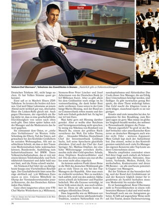 Serie




                                                                                                                                    WOLFGANG WILDE / ROBA PRESS (L.); FOCKE STRANGMANN / DAPD (R.)
Telekom-Chef Obermann*, Teilnehmer des Eiswettfestes in Bremen: „Natürlich gibt es Fehlentwicklungen“

Deutschen Telekom AG, nicht lange su-                     Siemens-Boss Peter Löscher und Josef          nanzkapitalismus und Aktienkultur. Das
chen. Er hat Volkes Stimme quasi ge-                      Ackermann von der Deutschen Bank (je          Credo dieser Ära: Manager, die am Erfolg
heiratet.                                                 8,8 Millionen Euro). Aber es gibt allein      ihrer Unternehmen beteiligt werden, sind
   Einst saß er in Maybrit Illners ZDF-                   bei dem Geldinstitut noch einige im In-       fleißiger. Es gibt inzwischen genug Bei-
Talkshow. So lernten die beiden sich ken-                 vestmentbanking, die dank hoher Boni          spiele, die diese These widerlegt haben.
nen. Und weil Oskar Lafontaine an jenem                   mehr verdienen. Ganz unten in der Liste       Das Geld macht die klügsten Leute ja
Abend nicht wirklich gut war, übernahm                    hängt Martin Blessing, weil der Bund sei-     nicht klüger, manchmal macht es sie nur
Illner die Linken-Rolle gleich mit. Auch                  ne Commerzbank retten musste und des-         gieriger.
gegen Obermann, der eigentlich ein Be-                    halb sein Gehalt gedeckelt hat. Es lag bei       Kreativ sind viele immerhin bei den Ar-
leg dafür ist, dass es eine gesellschaftliche             nur 617 000 Euro.                             gumenten für ihre Bezahlung, zum Bei-
Durchlässigkeit von unten nach oben                          Man hätte gern mit Blessing darüber        spiel sagen sie gern: Man müsse im globa-
noch gibt. Drei Jahre später haben sich                   geredet. Aber er wollte über Reichtum         len Vergleich bezahlt werden, der weltwei-
der Manager und die Moderatorin das Ja-                   und Vermögensverteilung nicht sprechen.       te Personalmarkt dirigiere die Preise.
wort gegeben.                                             So wenig wie Nikolaus von Bomhard von            Warum eigentlich? So groß ist der Be-
   Sie entstammt dem Osten, er „einfa-                    Munich Re, einem der größten Rück-            darf britischer oder amerikanischer Kon-
chen Verhältnissen“ im Westen: frühe                      versicherer der Welt. Ein tolles Thema,       zerne an deutschen Managern auch wie-
Scheidung der Eltern, Tod des Vaters, auf-                aber … Alexander Dibelius, Deutschland-       der nicht. Oder – weiteres Argument:
gewachsen bei den Krefelder Großeltern                    Chef der Investmentbank Goldman               Mein Gehalt legt doch der Aufsichtsrat
im sozialen Wohnungsbau, Abi mit zu                       Sachs, ließ seine Sprecherin gleichfalls      fest. Das stimmt, wobei in den Kontroll-
schlechtem Schnitt, als dass er den Traum                 abwinken. Und auch der Chef der Axel          gremien natürlich auch viele Ex-Manager
vom Medizinstudium hätte wahrmachen                       Springer AG, Mathias Döpfner, der eine        des eigenen Konzerns oder Top-Leute an-
können, Bundeswehr, Ausbildung zum                        hohe Millionengage erreichen dürfte,          derer Unternehmen sitzen.
Industriekaufmann bei BMW. Dann                           mochte nicht über Geld sprechen. Schade,         Manche empfinden zumindest einen
Volkswirtschaftsstudium, das er erst mit                  denn Döpfners Boulevardblätter sind           Teil ihrer Gage auch einfach als Schmer-
einem kleinen Telefonhandels- und Tech-                   mit Die-da-oben-zocken-uns-nur-ab-Ru-         zensgeld: Aufsichtsräte, Aktionäre, Ana-
nikbetrieb finanziert und dafür bald sau-                 fen sonst nicht allzu zögerlich.              lysten, Verbände, Medien, Politik, Ge-
sen lässt, weil die Firma schnell wächst.                    An keinem anderen Punkt dieser Reise       werkschaften, Konkurrenten und deren
   Als Telekom-Chef führt der 49-Jährige                  in die Welt des deutschen Wohlstands gin-     PR-Berater – sie alle sind heute potentiel-
heute knapp eine Viertelmillion Beschäf-                  gen so viele Türen zu wie bei den Top-        le Gegner von Managern.
tigte. Der Geschäftsbericht listet seine Be-              Managern der Republik. Aber man muss             Bei der Telekom ist das besonders hef-
züge akribisch auf: 3,26 Millionen Euro                   sie vielleicht verstehen: Wer zu marktkri-    tig, weil der Bund dort Großaktionär ist
waren es 2011. Unteres Mittelfeld im                      tisch auftritt, wird von den anderen Alpha-   und der Konzern folglich immer für ir-
Olymp der Vorstandsvorsitzenden jener                     tieren schnell als Schleimer und Populist     gendetwas als Symbol herhalten muss:
30 Konzerne, die den Deutschen Aktien-                    belächelt. Wer alle Exzesse verteidigt, ist   von Modernität bis sozialer Kälte.
index Dax bilden.                                         beim Volk unten durch, was noch schlim-          Es ist Samstagabend, René Obermann
   Ganz oben rangierten schon 2010 VW-                    mer ist. Denn sie alle spüren heute ge-       steht in Freizeitklamotten in einem voll-
Chef Martin Winterkorn (9,3 Millionen),                   waltigen öffentlichen Druck.                  besetzten Mainzer Lokal und wird weder
                                                             Dass Angestellte wie sie Millionen ver-    beschimpft noch um ein Autogramm ge-
* Am 10. Januar 2011 bei einer Präsentation in der Bon-   dienen, ist ja noch keine jahrhundertealte    beten. Er fällt auf angenehme Weise nicht
ner Telekom-Zentrale.                                     Tradition, sondern Nebeneffekt von Fi-        auf. Ein Tourist, dessen Tischreservierung
76                                                              D E R   S P I E G E L   1 1 / 2 0 1 2
 