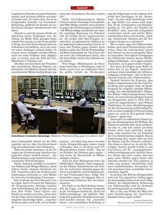 Ausland

in größeren Schrecken als jedes Elitekom- töten oder Erwachsene. Sie töten einfach                                 sagt das Völkerrecht, ist der früheste Zeit-
mando, weil sie kaum sichtbar und nahe- alle.“                                                                     punkt fürs Zuschlagen. In die „Bewer-
zu lautlos sind. Vor allem aber, das ist im    Selbst US-Außenministerin Hillary                                   tung“, ob eine solche Bedrohung vorlie-
kriegsmüden Amerika von besonderer Clinton und der ehemalige Generalstabs-                                         ge, sagt Holder nun, müsse auch einge-
Bedeutung, gefährdet ihr Einsatz das Le- chef Mike Mullen erhoben intern Einwän-                                   hen, ob die „Gelegenheit zum Handeln“
ben keines einzigen amerikanischen Sol- de gegen den Drohnenregen auf Pakistan                                     günstig sei, wie groß „der Schaden für
daten.                                      – die Militärschläge schwächten die ohne-                              Zivilisten“ wäre, wann die Gelegenheit
   Obwohl es auch die massive Kritik am hin wackelige Regierung von Präsident                                      verstreichen würde und welche Wahr-
Irak-Krieg seines Vorgängers war, die Asif Ali Zardari weiter, argumentierten                                      scheinlichkeit dann noch bestehe, „künf-
Obama ins Weiße Haus getragen hatte, sie. Als voriges Jahr Nato-Truppen ver-                                       tige verheerende Attacken auf die Ver-
erlaubt ihm nun der aus der Ferne geführ- sehentlich 24 pakistanische Soldaten an                                  einigten Staaten zu verhindern“.
te Krieg, den Anti-Terror-Kampf weit ent- der afghanisch-pakistanischen Grenze tö-                                    Wer so redet, sagen die Völkerrechtler,
schlossener fortzuführen, als es die meis- teten und Proteste gegen Zardari hoch-                                  könnte auch einen Präventivkrieg vorbe-
ten seiner Anhänger erwartet hatten. In kochten, stellte die CIA die Drohnenflüge                                  reiten. Denn der Justizminister spricht
seinem ersten Amtsjahr schickte Obama auf Bitten Islamabads ein. Doch kurz dar-                                    hier Themen an, die sie mit größter Skep-
nicht nur mehr Soldaten nach Afghani- auf setzte der Geheimdienst durch, dass                                      sis betrachten: Vorsorgliche Erwägungen
stan, er stockte auch die Zahl der CIA- die leisen Killer wieder über Pakistan sur-                                der Effektivität können keinen Militär-
Mitarbeiter in Pakistan auf.                ren dürfen.                                                            schlag rechtfertigen – sei es gegen einzelne
   Überdies unterzeichnete der Präsident       Peter Singer, Militärexperte der Broo-                              Terroristen, sei es gegen andere Staaten.
den umstrittenen National Defense Au- kings Institution in Washington, sieht in                                       Erst wenn der Gegner seine Waffe er-
thorization Act (NDAA). Danach darf das dieser neuen Lust am risikolosen Töten                                     hoben hat, ist ein Angriff „imminent“
amerikanische Militär künftig Bürger jeg- die größte Gefahr des Drohnenpro-                                        und kann einen Gewaltakt der Selbstver-
                                                                                                                   teidigung rechtfertigen – dies ist die herr-
                                                                                                                   schende Ansicht unter Völkerrechtlern.
                                                                                                                      Deshalb fürchten die Experten, dass
                                                                                                                   Holders Argumentation für den Anti-Ter-
                                                                                                                   ror-Krieg auch geeignet wäre als Recht-
                                                                                                                   fertigung für mögliche künftige Militär-
                                                                                                                   schläge des Oberbefehlshabers Obama.
                                                                                                                   Der Kölner Völkerrechtsprofessor Claus
                                                                                                                   Kreß, ein international gefragter Kenner
                                                                                                                   des Kriegsrechts made in USA, hält es
                                                                                                                   „nicht für ausgeschlossen“, dass Obamas
                                                                                                                   Chefjuristen bei ihren Rechtfertigungen
                                                                                                                   für den Drohnenkrieg im Hinterkopf be-
                                                                                                                   reits an einen möglichen Präventivschlag
                                                                                                                   gegen ein anderes Ziel gedacht haben
                                                                                                                   könnten – gegen Iran.
                                                                                                                      Denn auch ein militärischer Einsatz ge-
                                                                                            REUTERS TV / REUTERS




                                                                                                                   gen das Atomprogramm der Mullahs, den
                                                                                                                   Obama für denkbar hält, wenn nachweis-
                                                                                                                   bar klar ist, dass Iran anders am Bom-
                                                                                                                   benbau nicht mehr gehindert werden
                                                                                                                   kann, wäre juristisch nur mit Erlaubnis
Kontrollraum in iranischer Atomanlage: Möglicher Präventivschlag gegen ein anderes Ziel?                           des Uno-Sicherheitsrates möglich. Dessen
                                                                                                                   Zustimmung aber würde wohl am Veto
licher Nationalität überall auf der Welt     gramms. „200 Jahre lang waren amerika-                                der Russen und der Chinesen scheitern.
ergreifen und sie ohne Gerichtsverhand-      nische Kriegserklärungen immer damit                                  Also käme es darauf an, ob sich die Ver-
lung auf unbestimmte Zeit inhaftieren.       verbunden, dass so ein Krieg auch US-                                 einigten Staaten gemäß Artikel 51 der
   Dabei ist höchst umstritten, ob die Tö-   Menschenleben kosten würde.“ Das sei                                  Uno-Charta auf ihr „naturgegebenes“
tungen per Fernsteuerung Amerikas stra-      im Zeitalter der Drohnen ganz anders –                                Selbstverteidigungsrecht berufen könn-
tegischen Zielen wirklich dienen – der       und werde die Bereitschaft zu Militär-                                ten. Dieses aber setzt voraus, dass Iran
Drohneneinsatz zeigt nämlich bereits un-     schlägen erhöhen.                                                     quasi seine Waffen gegen Israel oder
erwünschte Nebenwirkungen.                      Auch für diese Behauptung bietet die                               Amerika erhoben hat. Eine geplante, ja
   Solche Attacken schafften in Ländern      Holder-Rede Hinweise. Dass ausgerech-                                 selbst eine gebaute Atombombe wäre
wie Pakistan jede Menge Märtyrer, warnt      net die Obama-Administration zur Dok-                                 nach herkömmlichem Verständnis für
Jeffrey Smith, ehemals Chefjurist der        trin des weltweiten Kampfes gegen den                                 sich genommen kein unmittelbar bevor-
CIA. Immerhin sollen die Drohnen laut        Terror zurückkehrt, erzürnt Bürgerrecht-                              stehender Angriff.
Schätzungen siebenmal so viele Mitläu-       ler und Friedensaktivisten. Einige Völ-                                  Es sei denn, die Welt der Kriegsrechtler
fer töten wie hochkarätige Terroristen.      kerrechtler sorgen sich dagegen über ei-                              sieht ein: Ein präventiver Schlag gegen
   Eine Umfrage des Pew Research Cen-        nen besonders dubiosen Satz des Justiz-                               die Atomanlagen Irans ist die letzte Mög-
ter ergab, dass 97 Prozent der Pakistaner    ministers.                                                            lichkeit, die unkontrollierte Verbreitung
die ferngesteuerten Attacken zuwider            Die Stelle in der Rede Holders behan-                              von Nuklearwaffen und die drohende
sind. Faisal Shahzad, der im Mai 2010 auf    delt die Frage, von welchem Zeitpunkt                                 Vernichtung Israels zu verhindern.
dem New Yorker Times Square eine             an die Vereinigten Staaten ihr „Recht auf                                War es das, was Holder der Welt über
Bombe zu zünden versuchte, antwortete        Selbstverteidigung“ mit tödlicher Waf-                                seine Rechtfertigung des Anti-Terror-
auf die Frage nach Gewissensbissen über      fengewalt gegenüber Einzelpersonen gel-                               Kampfes hinaus sagen wollte?
mögliche unschuldige Opfer: „Amerikas        tend machen können. Ein „imminent                                                            THOMAS DARNSTÄDT,
Drohnen sehen auch nicht, ob sie Kinder      threat“, eine unmittelbare Bedrohung, so                                       MARC HUJER, GREGOR PETER SCHMITZ

96                                                  D E R   S P I E G E L   1 1 / 2 0 1 2
 