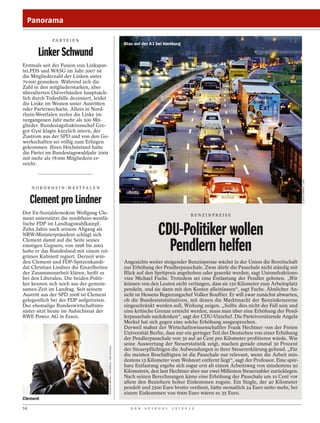 Panorama

               PA R T E I E N
                                                                                    Stau auf der A 1 bei Hamburg

        Linker Schwund
Erstmals seit der Fusion von Linkspar-
tei.PDS und WASG im Jahr 2007 ist
die Mitgliederzahl der Linken unter
70 000 gesunken. Während sich die
Zahl in den mitgliederstarken, aber
überalterten Ostverbänden hauptsäch-
lich durch Todesfälle dezimiert, leidet
die Linke im Westen unter Austritten
oder Parteiwechseln. Allein in Nord-
rhein-Westfalen verlor die Linke im
vergangenen Jahr mehr als 500 Mit-
glieder. Bundestagsfraktionschef Gre-
gor Gysi klagte kürzlich intern, der
Zustrom aus der SPD und von den Ge-
werkschaften sei völlig zum Erliegen
gekommen. Ihren Höchststand hatte
die Partei im Bundestagswahljahr 2009
mit mehr als 78 000 Mitgliedern er-
reicht.




                                                                                                                                                                        ULRICH PERREY / DPA
     N O R D R H E I N -W E S T FA L E N


     Clement pro Lindner
Der Ex-Sozialdemokrat Wolfgang Cle-                                                                                       BENZINPREISE
ment unterstützt die nordrhein-westfä-
lische FDP im Landtagswahlkampf.
Zehn Jahre nach seinem Abgang als
NRW-Ministerpräsident schlägt sich
Clement damit auf die Seite seines
                                                                                                      CDU-Politiker wollen
einstigen Gegners; von 1998 bis 2002
hatte er das Bundesland mit einem rot-
grünen Kabinett regiert. Derzeit wür-
                                                                                                        Pendlern helfen
den Clement und FDP-Spitzenkandi-                                                   Angesichts weiter steigender Benzinpreise wächst in der Union die Bereitschaft
dat Christian Lindner die Einzelheiten                                              zur Erhöhung der Pendlerpauschale. Zwar dürfe die Pauschale nicht ständig mit
der Zusammenarbeit klären, heißt es                                                 Blick auf den Spritpreis angehoben oder gesenkt werden, sagt Unionsfraktions-
bei den Liberalen. Die beiden Politi-                                               vize Michael Fuchs. Trotzdem sei eine Entlastung der Pendler geboten. „Wir
ker kennen sich noch aus der gemein-                                                können von den Leuten nicht verlangen, dass sie 150 Kilometer zum Arbeitsplatz
samen Zeit im Landtag. Seit seinem                                                  pendeln, und sie dann mit den Kosten alleinlassen“, sagt Fuchs. Ähnlicher An-
Austritt aus der SPD 2008 ist Clement                                               sicht ist Hessens Regierungschef Volker Bouffier. Er will zwar zunächst abwarten,
gelegentlich bei der FDP aufgetreten.                                               ob die Bundesratsinitiativen, mit denen die Marktmacht der Benzinkonzerne
Der ehemalige Bundeswirtschaftsmi-                                                  eingeschränkt werden soll, Wirkung zeigen. „Sollte dies nicht der Fall sein und
nister sitzt heute im Aufsichtsrat der                                              eine kritische Grenze erreicht werden, muss man über eine Erhöhung der Pend-
RWE Power AG in Essen.                                                              lerpauschale nachdenken“, sagt der CDU-Vizechef. Die Parteivorsitzende Angela
                                                                                    Merkel hat sich gegen eine solche Erhöhung ausgesprochen.
                                                                                    Derweil mahnt der Wirtschaftswissenschaftler Frank Hechtner von der Freien
                                                                                    Universität Berlin, dass nur ein geringer Teil der Deutschen von einer Erhöhung
                                                                                    der Pendlerpauschale von 30 auf 40 Cent pro Kilometer profitieren würde. Wie
                                                                                    seine Auswertung der Steuerstatistik zeigt, machen gerade einmal 30 Prozent
                                           MAURICE WEISS / OSTKREUZ / DER SPIEGEL




                                                                                    der Steuerpflichtigen die Aufwendungen in ihrer Steuererklärung geltend. „Für
                                                                                    die meisten Beschäftigten ist die Pauschale nur relevant, wenn die Arbeit min-
                                                                                    destens 15 Kilometer vom Wohnort entfernt liegt“, sagt der Professor. Eine spür-
                                                                                    bare Entlastung ergebe sich sogar erst ab einem Arbeitsweg von mindestens 50
                                                                                    Kilometern, den laut Hechtner aber nur zwei Millionen Steuerzahler zurücklegen.
                                                                                    Nach seinen Berechnungen käme eine Erhöhung der Pauschale um 10 Cent vor
                                                                                    allem den Beziehern hoher Einkommen zugute. Ein Single, der 40 Kilometer
                                                                                    pendelt und 2500 Euro brutto verdient, hätte monatlich 24 Euro netto mehr, bei
                                                                                    einem Einkommen von 6000 Euro wären es 35 Euro.
Clement

14                                                                                     D E R   S P I E G E L   1 5 / 2 0 1 2
 