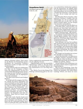 Gespaltenes Reich                                         ten vorchristlichen Jahrhundert spalteten
                                                                                                        sich die Samaritaner als radikale Sekte
                                              Die Staaten Israel und Juda                               ab. In der Bibel treten sie als Eigenbrötler
                                              im 10. Jh. v. Chr.                                        und Götzendiener auf, sie sind böse. Der
                                                                                                        „barmherzige Samariter“ (Lukas Kapitel
                                                                                                        10, Vers 25–37) verhält sich eher un-




                                                               r
                                                                                                        typisch.




                                                            ee
                                                          lm
                                                                                        See
                                                                                                           Der Historiker Flavius Josephus, selbst




                                                       te
                                                                                        Genezareth      jüdischen Glaubens, erwähnt, dass die




                                                     it
                                                                                                        Abtrünnigen um 330 vor Christus eher




                                                   M
                                                              ISRAEL                                    stümperhaft und „in aller Eile“ ein Hei-




                                                                                          Jordan
                                                              10 Stämme                                 ligtum errichtet hätten, um den Tempel
                                                                                                        von Jerusalem nachzuahmen.
                                                                     Samaria Berg Ebal                     Doch nun zeigt sich, dass die Bibel nur
                                                                           Berg    Sichem               ein Zerrbild liefert. Papyrusrollen aus
                                                      (Tel Aviv)           Garizim                      Qumran am Toten Meer, aber auch ein
                                                      (Holon)
                                                                                                        jüngst auf dem Antikenmarkt aufgetauch-
                                              (Westjordanland)
                                                                                 Bethel                 tes Fragment der Bibel zwängen zu einer
                                              (Gaza-
                                                                                                        „völligen Neubewertung“, sagt Schorch.
                                                                   Jerusalem        Jericho                Den spannendsten Hinweis darauf, wie
                                              Streifen)
                                                                               Betlehem
                                                                                                        die Geschichte wirklich ablief, hat jetzt
                                                                                                        Jizchak Magen geliefert. Seit 25 Jahren
                                                                        Hebron
                                                                                                        gräbt der Archäologe abgeschirmt hinter
                                                                                   To t e s             Sicherheitszäunen auf der Kuppe des
                                                                                   Meer                 windumtosten Garizim.
                                                              JUDA                                         Seine Befunde, erst zum Teil veröffent-
                                                              2 Stämme
                                                                                                        licht, kommen einer Sensation gleich: Auf
                                                                                                        dem Berg stand bereits vor 2500 Jahren
                                                                                                        ein gewaltiges, hell schimmerndes Heilig-
                                                                       heutige
                                                                                                        tum, umschlossen von einer 96 mal 98 Me-
                                                                       Grenzen                          ter großen Einfriedung. Die Mauer hatte
                                                                                         Möglicher
                                                                       Israels
                                                                                         Wanderzug der  sechskammrige Tore mit riesigen Holz-
                                                                                         Israeliten vor türen.
                                                                                         der Eroberung     Der Tempel von Jerusalem war zu jener
                     Samaritaner bei einer                                               des Gelobten   Zeit allenfalls ein simpler Kubus.
                                                         50 km
                  Zeremonie mit Tora-Rolle                                               Landes            400 000 Knochenreste von Opfertieren
                                                                                                        hat Magen entdeckt. Inschriften weisen
                                                                                                        die Stätte als „Haus des Herrn“ aus. Auf
düsteres Schicksal erlitten. Einst waren      Und er vergleicht die samaritanische Tora einem Silberring prangt das Tetragramm
sie die Wächter der Bundeslade und die        mit der jüdischen Version.                                JHWH. Es steht für „Jahwe“.
Gralshüter der mosaischen Tradition.             „Eigentlich gibt es nur eine wesentliche                  All das bedeutet: Nur 50 Kilometer von
Doch dann wurden sie Opfer einer Ruf-         Abweichung“ erklärt er. Bei den Juden Jerusalem entfernt stand ein gigantisches
mordkampagne.                                 gilt Jerusalem als zentraler Kultort, bei Gegenheiligtum.
   Stefan Schorch steht mit windzerzaus-      den Samaritanern ist es der Berg Gari-                       Was für eine Entdeckung. Unter den
tem Haar vor der Synagoge in Kirjat           zim.                                                      Israeliten brodelte ein Glaubenskrieg, die
Luza. Der Alttestamentler von der Uni-            Nur: Welche Tora ist das Original? Die Nation war gespalten. Die Juden hatten
versität Halle-Wittenberg kommt oft hier-     bisherige Lehrmeinung geht so: Im vier- mächtige Vettern, mit denen sie einen
her, meist mit dem Tonband. Er arbeitet
wie ein Ethnologe, der ein abgelegenes
Naturvolk untersucht.
   Vor allem sucht Schorch nach heiligen
Büchern.
   Es ist halb acht Uhr morgens. Ein Pries-
ter schließt das kleine Gebetshaus auf
und verschwindet in einer Nische, die mit
einem roten Teppich verhängt ist. Dahin-
ter steht ein Panzerschrank, gefüllt mit
alten Folianten des Pentateuch. „Un-
glaublich“, sagt der Forscher und blättert
in einem von ihnen, „ein vollständig er-
haltenes Exemplar aus dem 14. Jahr-
hundert.“ Er fotografiert jede Seite der
Schwarte. Dann wird sie wieder weg-
geschlossen.
                                                                                                                                                      ISRAELIMAGES / AKG




   Fast jede reiche Familie besaß einst
solch eine kostbare Handschrift. Einige
davon gelangten nach Europa. Der Pro-
fessor aus der Lutherstadt studiert diese
Texte. Er prüft jede Zeile, jeden Wortlaut.   Ruinen des Jahwe-Tempels auf dem Garizim: 400 000 Knochenreste von Opfertieren

                                                     D E R         S P I E G E L   1 5 / 2 0 1 2                                                121
 