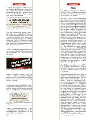 Hohlspiegel                                    Rückspiegel

Aus dem „Tagesspiegel“: „Mitte der ers-                         Zitate
ten Halbzeit machte sich der Mopp dann
aber auf den Weg, kletterte über Absper-      Die „Welt am Sonntag“ zum SPIEGEL-
rungen und bahnte sich – lautstark ange-      Gespräch „Wir haben unterschiedliche
feuert von den Berliner Fans – seinen         Gewalten“ mit Gregor Gysi über Recht
Weg in den Gästefanblock.“                    im SED-Staat (Nr. 11/1989):

                                              Für Gregor Gysi ist es offenbar die Frage
                                              aller Fragen: Wie hat er es mit dem DDR-
                                              Ministerium für Staatssicherheit (MfS) ge-
                                              halten? Seit zwei Jahrzehnten strengt der
                                              Anwalt immer wieder Prozesse an und
                                              lässt Berichte über eine Zusammenarbeit
Aus einer Anzeige in „natur & heilen“         gerichtlich untersagen. Doch jetzt liegen
                                              der „Welt am Sonntag“ Unterlagen vor,
                                              die mindestens ein vertrauliches Ge-
Aus der „Frankfurter Neuen Presse“:           spräch zweier Stasi-Offiziere mit dem da-
„Klune hat aber auch Hobbies: Wenn er         maligen Vorsitzenden der DDR-Anwalts-
am Kochtopf seiner Vorliebe für die süd-      kollegien zum Inhalt haben. Danach be-
französische Cousine frönt oder einen         richtete Gysi über ein Interview, das zwei
schmackhaften heimischen Grünkohlein-         Redakteure des Magazins DER SPIEGEL
topf zaubert, sieht es in der Küche schnell   am Vortag mit ihm geführt hatten. Dem
so unübersichtlich aus, wie ehedem auf        Dokument aus Beständen der Stasi-Un-
dem Schreibtisch eines vielbeschäftigten      terlagen-Behörde zufolge äußerte er sich
Wirtschaftsstaatsanwaltes.“                   abfällig über die „Unseriosität des Blat-
                                              tes“ und beschwerte sich, dass der Ost-
                                              Berlin-Korrespondent des SPIEGEL, Ul-
Aus der „Frankfurter Allgemeinen Sonn-        rich Schwarz, ihn „nur in Fallen“ locken
tagszeitung“: „Kielings Mutter kam 1981       wollte. Gysi bestreitet auf Nachfrage, dass
bei einem Unfall ums Leben, er sah sie        ein solches Gespräch stattgefunden habe.
nie wieder.“                                  Seine Sicht der Dinge hat er beharrlich,
                                              beispielsweise 2008 vor dem Bundestag,
                                              so dargestellt: „Ich brauchte keine Kon-
                                              takte zur Staatssicherheit. Sie waren gar
                                              nicht nötig, entsprachen weder meinem
                                              Stil noch meiner Würde.“

                                              Die „Süddeutsche Zeitung“ zum SPIE-
                                              GEL-Bericht „Deutsche Post – Klingeln
                                              bei Waldi“ über bayerische Briefträger,
Schild vor einem Laden in Zürich              die als Abo-Werber eingesetzt werden
                                              (Nr. 13/2012):

Aus der „Stuttgarter Zeitung“: „So viele      Wir leben bekanntlich in einer Welt, in
waren es noch nie: Knapp 100 Schüler          der keiner mehr etwas zahlen will. Per-
des Dillmann-Gymnasiums in Stuttgart          sönliche Schreiben zum Beispiel. Wie viel
brühten über der ersten Abiturprüfung         Mühe haben sich früher die Leute ge-
im Fach Deutsch.“                             macht! … Nun aber schreiben die Men-
                                              schen online. Sie produzieren E-Mails, bis
                                              die Datenleitung glüht. Der Leidtragende
Aus dem „Mitteilungsblatt Bad Driburg“:       der ganzen Verweigerung ist der Briefträ-
„Tageskarten für Erwachsene kosten 5€         ger, der immer weniger zu transportieren
und für Schüler und Studenten 4€ und          hat. Sein Auftritt im Hausgang war zum
können zu 50 Prozent verzehrt werden.“        Ritual der Gesellschaft geworden, aber er
                                              hat ja immer weniger dabei. Und so wurde
                                              das Management der Deutschen Post in
                                              Bonn mit einer Idee erleuchtet, die nur
                                              Tierliebhaber haben können: Wie wäre es,
                                              wenn der Postillon zum Beispiel allen Hun-
                                              debesitzern unter den Haushaltsvorstän-
                                              den ruck, zuck das Abo einer Hundezeit-
Aus der Anzeige einer Schäferei in            schrift verkauft, die dann ja via Post gelie-
Gaggenau                                      fert wird – und so einen Ausweg aus dem
                                              ökonomischen Zwinger dieser E-Mail-
                                              Tage, dieser Hundstage bieten könnte? Das
Aus der „Frankfurter Rundschau“: „Die         alles wird im Postzustellungsbezirk Frei-
richtige Lagerung ist entscheidend für die    sing, in halb Oberbayern also, dieser Tage
Haltbarkeit eines Lebensmittels. Das gilt     tatsächlich ausprobiert, wie die Spürhunde
auch für den Verbraucher.“                    des SPIEGEL herausgefunden haben.
148                                                 D E R   S P I E G E L   1 5 / 2 0 1 2
 