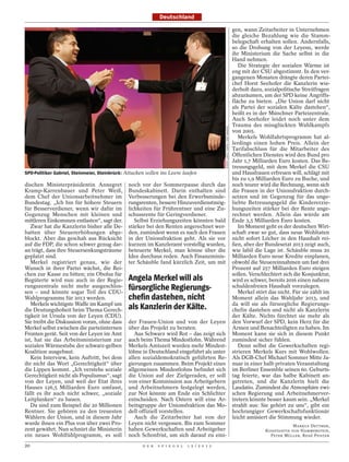 Deutschland

                                                                                                                                gen, wann Zeitarbeiter in Unternehmen
                                                                                                                                die gleiche Bezahlung wie die Stamm-
                                                                                                                                belegschaft erhalten sollen. Andernfalls,
                                                                                                                                so die Drohung von der Leyens, werde
                                                                                                                                ihr Ministerium die Sache selbst in die
                                                                                                                                Hand nehmen.
                                                                                                                                   Die Strategie der sozialen Wärme ist
                                                                                                                                eng mit der CSU abgestimmt. In den ver-
                                                                                                                                gangenen Monaten drängte deren Partei-
                                                                                                                                chef Horst Seehofer die Kanzlerin wie-
                                                                                                                                derholt dazu, sozialpolitische Streitfragen
                                                                                                                                abzuräumen, um der SPD keine Angriffs-
                                                                                                                                fläche zu bieten. „Die Union darf nicht
                                                                                                                                als Partei der sozialen Kälte dastehen“,
                                                                                                                                heißt es in der Münchner Parteizentrale.
                                                                                                                                Auch Seehofer leidet noch unter dem
                                                                                                                                Trauma des missglückten Wahlkampfs




                                                                                              STEFFI LOOS / DAPD / DDP IMAGES
                                                                                                                                von 2005.
                                                                                                                                   Merkels Wohlfahrtsprogramm hat al-
                                                                                                                                lerdings einen hohen Preis. Allein der
                                                                                                                                Tarifabschluss für die Mitarbeiter des
                                                                                                                                Öffentlichen Dienstes wird den Bund pro
                                                                                                                                Jahr 1,7 Milliarden Euro kosten. Das Be-
                                                                                                                                treuungsgeld, mit dem Merkel die CSU
SPD-Politiker Gabriel, Steinmeier, Steinbrück: Attacken sollen ins Leere laufen                                                 und Hausfrauen erfreuen will, schlägt mit
                                                                                                                                bis zu 1,9 Milliarden Euro zu Buche, und
dischen Ministerpräsidentin Annegret           noch vor der Sommerpause durch das                                               noch teurer wird die Rechnung, wenn sich
Kramp-Karrenbauer und Peter Weiß,              Bundeskabinett. Darin enthalten sind                                             die Frauen in der Unionsfraktion durch-
dem Chef der Unionsarbeitnehmer im             Verbesserungen bei den Erwerbsminde-                                             setzen und im Gegenzug für das unge-
Bundestag. „Ich bin für höhere Steuern         rungsrenten, bessere Hinzuverdienstmög-                                          liebte Betreuungsgeld die Kindererzie-
für Besserverdiener, wenn wir dafür im         lichkeiten für Frührentner und eine Zu-                                          hungszeiten stärker bei der Rente ange-
Gegenzug Menschen mit kleinen und              schussrente für Geringverdiener.                                                 rechnet werden. Allein das würde am
mittleren Einkommen entlasten“, sagt der.         Selbst Erziehungszeiten könnten bald                                          Ende 3,5 Milliarden Euro kosten.
   Zwar hat die Kanzlerin bisher alle De-      stärker bei den Renten angerechnet wer-                                             Im Moment geht es der deutschen Wirt-
batten über Steuererhöhungen abge-             den, zumindest wenn es nach den Frauen                                           schaft zwar so gut, dass neue Wohltaten
blockt. Aber das geschah aus Rücksicht         in der Unionsfraktion geht. Als sie vor                                          nicht sofort Löcher in den Haushalt rei-
auf die FDP, die schon schwer genug dar-       kurzem im Kanzleramt vorstellig wurden,                                          ßen, aber der Bundesetat 2013 zeigt auch,
an trägt, dass ihre Steuersenkungsträume       beteuerte Merkel, man könne über die                                             wie labil die Lage ist. Schäuble muss 20
geplatzt sind.                                 Idee durchaus reden. Auch Finanzminis-                                           Milliarden Euro neue Kredite einplanen,
   Merkel registriert genau, wie der           ter Schäuble fand kürzlich Zeit, um mit                                          obwohl die Steuereinnahmen um fast drei
Wunsch in ihrer Partei wächst, die Rei-                                                                                         Prozent auf 257 Milliarden Euro steigen
chen zur Kasse zu bitten; ein Obolus für                                                                                        sollen. Verschlechtert sich die Konjunktur,
Begüterte wird nun auch in der Regie-          Angela Merkel will als                                                           wird es schwer, bereits 2016 einen nahezu
rungszentrale nicht mehr ausgeschlos-
sen – und könnte sogar Teil des CDU-
                                               fürsorgliche Regierungs-                                                         schuldenfreien Haushalt vorzulegen.
                                                                                                                                   Merkel stört das nicht. Für sie zählt im
Wahlprogramms für 2013 werden.                 chefin dastehen, nicht                                                           Moment allein das Wahljahr 2013, und
   Merkels wichtigste Waffe im Kampf um
die Deutungshoheit beim Thema Gerech-          als Kanzlerin der Kälte.                                                         da will sie als fürsorgliche Regierungs-
                                                                                                                                chefin dastehen und nicht als Kanzlerin
tigkeit ist Ursula von der Leyen (CDU).                                                                                         der Kälte. Nichts fürchtet sie mehr als
Sie treibt die Diskussion voran, ohne dass     der Frauen-Union und von der Leyen                                               den Vorwurf der SPD, kein Herz für die
Merkel selbst zwischen die parteiinternen      über das Projekt zu beraten.                                                     Armen und Benachteiligten zu haben. Im
Fronten gerät. Seit von der Leyen im Amt          Aus Schwarz wird Rot – das zeigt sich                                         Moment kann sie sich in diesem Punkt
ist, hat sie das Arbeitsministerium zur        auch beim Thema Mindestlohn. Während                                             zumindest sicher fühlen.
sozialen Wärmestube der schwarz-gelben         Merkels Amtszeit wurden mehr Mindest-                                               Denn selbst die Gewerkschaften regi-
Koalition ausgebaut.                           löhne in Deutschland eingeführt als unter                                        strieren Merkels Kurs mit Wohlwollen.
   Kein Interview, kein Auftritt, bei dem      allen sozialdemokratisch geführten Re-                                           Als DGB-Chef Michael Sommer Mitte Ja-
ihr nicht das Wort „Gerechtigkeit“ über        gierungen zusammen. Beim Projekt eines                                           nuar in einer halb privaten Veranstaltung
die Lippen kommt. „Ich verstehe soziale        allgemeinen Mindestlohns befindet sich                                           im Berliner Ensemble seinen 60. Geburts-
Gerechtigkeit nicht als Populismus“, sagt      die Union auf der Zielgeraden, er soll                                           tag feierte, war das halbe Kabinett an-
von der Leyen, und weil der Etat ihres         von einer Kommission aus Arbeitgebern                                            getreten, und die Kanzlerin hielt die
Hauses 126,5 Milliarden Euro umfasst,          und Arbeitnehmern festgelegt werden,                                             Laudatio. Zumindest die Atmosphäre zwi-
fällt es ihr auch nicht schwer, „soziale       zur Not könnte am Ende ein Schlichter                                            schen Regierung und Arbeitnehmerver-
Leitplanken“ zu bauen.                         entscheiden. Nach Ostern will eine Ar-                                           tretern könnte besser kaum sein. „Merkel
   Da sind zum Beispiel die 20 Millionen       beitsgruppe der Unionsfraktion das Mo-                                           strahlt aus: Sie gehört zu uns“, gibt ein
Rentner. Sie gehören zu den treuesten          dell offiziell vorstellen.                                                       hochrangiger Gewerkschaftsfunktionär
Wählern der Union, und in diesem Jahr             Auch die Zeitarbeiter hat von der                                             leicht amüsiert die Stimmung wieder.
wurde ihnen ein Plus von über zwei Pro-        Leyen nicht vergessen. Bis zum Sommer                                                                      MARKUS DETTMER,
zent gewährt. Nun schnürt die Ministerin       haben Gewerkschaften und Arbeitgeber                                                           KONSTANTIN VON HAMMERSTEIN,
ein neues Wohlfühlprogramm, es soll            noch Schonfrist, um sich darauf zu eini-                                                         PETER MÜLLER, RENÉ PFISTER

20                                                    D E R   S P I E G E L   1 5 / 2 0 1 2
 