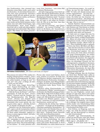 Deutschland

den Funktionären, dass niemand den           ernst, leise, besonnen – zum ersten Mal                      ne Unterstützung rangen. „Ja, es gab ’ne
Griechen etwas Böses wolle, auch nicht       an diesem Wochenende.                                        Phase, da war ich sehr beliebt in der
die Deutschen. An den hohen Preisen bei        „Ich habe lange genug etwas falsch ge-                     FDP.“ Er habe sich damals keinem der
Lidl etwa seien griechische Zwischen-        macht. Das mit der Doktorarbeit, das war                     beiden angeschlossen. „Ich fand das …
händler schuld, die sich, gedeckt von der    gewiss kein Zufall. Aber jetzt ist Schluss.                  ja, wie soll ich sagen … Ich fand das un-
korrupten Politik des Landes, auf Kosten     Künftig keine Hudeleien mehr.“ Er presst                     seriös. Da fehlte mir die Gravitas.“ Er
der Bürger bereicherten.                     die Handflächen vor der Brust aneinan-                       macht eine kurze Pause. „Das klingt jetzt
   Die Jammerei bringe nichts. Wenn          der, als ringe er sich selbst ein Verspre-                   vielleicht ein bisschen komisch, wenn ich
man wieder auf die Beine kommen wolle,       chen ab. Das sei ja das Gute: dass man                       das sage. Aber es war so.“
müsse man sich selbst hinterfragen, sagt     etwas ändern könne.                                             Damals flüchtete Chatzimarkakis ins
Chatzimarkakis. Seine Arme fliegen             „Ich sag mal: Priming“, sagt Chatzi-                       Saarland und baute sich eine neue politi-
durch die Luft, er wirkt sehr überzeugend,   markakis. „Sie kennen Priming?“ Ge-                          sche Existenz auf. Nun könnte es wieder
aufgepumpt mit Leidenschaft. Man müsse       meint ist die Kunst, alte Assoziationen,                     Zeit für einen Wechsel sein, für eine wei-
fragen: Was haben wir falsch gemacht?        die im öffentlichen Bewusstsein an einer                     tere Flucht. Mit seiner Saar-FDP wird er
                                                                                                          jedenfalls nicht mehr weit kommen.
                                                                                                             Er habe sich vor einiger Zeit eine Fa-
                                                                                                          miliengruft in Episkopi zugelegt, dem
                                                                                                          Dorf seines Vaters, erzählt Chatzimarka-
                                                                                                          kis. „Wenn ich schon nicht in Griechen-
                                                                                                          land geboren wurde, will ich wenigstens
                                                                                                          hier begraben werden. Meine Seele ist
                                                                                                          hier.“ Zwei Grabhälften habe er gekauft,
                                                                                                          400 Euro das Stück. Mit Blick aufs Meer.
                                                                                                             Aber das hat noch Zeit. In einem Athe-
                                                                                                          ner Restaurant wird jetzt erst mal das
                                                                                                          neue Griechenland geplant. Um den
                                                                                                          Tisch sitzen drei feine ältere Griechen
                                                                                                          und Jorgo Chatzimarkakis. Sie wollen
                                                                                                          eine Bewegung ins Rollen bringen, eine
                                                                                                          neue Partei soll entstehen. Ein angesehe-
                                                                                                          ner Professor, der Romane schreibt, ist
                                                                                                          dabei, ein ehemaliger General, ein Ver-
                                                                                                          waltungsexperte, sympathisch, besonnen,
                                                                                           THOMAS WIECK   seriös. Von der Rückbesinnung auf alte
                                                                                                          griechische Werte ist die Rede, von der
                                                                                                          Athenischen Demokratie, für einen Mo-
                                                                                                          ment scheint alles möglich. Das Wort Pa-
FDP-Politiker Chatzimarkakis: „Wir haben wohl beide ein Stigma“                                           radigmenwechsel fällt oft.
                                                                                                             Es klingt schlüssig, dass die Griechen
Was müssen wir ändern? Wie wollen wir Person oder einem Land kleben, durch                                am Tisch ihren Wandel lieber selbst in
künftig wahrgenommen werden? „Unse- neue, positive zu ersetzen. Er habe sich                              die Hand nehmen wollen. Das Wort Pa-
re Probleme sind hausgemacht. Wir müs- mit Experten darüber ausgetauscht, mit                             radigma stammt schließlich von ihnen.
sen selbst handeln, es liegt an uns!“ Er Medienberatern, Professoren, Sozialpsy-                             Ein Manifest ist geschrieben, Promi-
sagt „wir“ und „uns“, es klingt, als rede chologen. Er glaubt, einen Weg gefunden                         nente haben ihre Unterstützung zugesagt.
er auch von sich selbst.                     zu haben, für sich, für Griechenland. Kei-                   Es soll etwas Solides entstehen, bloß kein
   Am Ende eines langen Kreta-Tags, ne Hudeleien mehr. Keine Tricks. Ein                                  Schnellschuss. Keine Hudelei. In die Öf-
beim Aegean-Airlines-Flug 327 nach Neustart.                                                              fentlichkeit wollen sie erst im Mai treten –
Athen, ergibt sich endlich die Gelegen-        Neulich schlug Chatzimarkakis vor,                         nach den Parlamentswahlen.
heit, über seine eigene Krise zu reden.      Griechenland in „Hellas“ umzubenennen,                          Chatzimarkakis verabschiedet sich, er
  „Halt die Fresse, du Penner“, ruft Chat- als Zeichen der Rückbesinnung auf hehre                        muss los zum Flughafen, zurück nach
zimarkakis. Er ballt die Faust. „Fresse antike Werte. Bald wird ein Buch erschei-                         Brüssel. Er sagt noch, dass in den nächs-
halten!“ Gemeint sind die Ansagen aus nen, in dem er Wege aus der Krise auf-                              ten Wochen harte Arbeit vor ihnen liege.
dem Bordlautsprecher. Die Begriffe zeigen will. Mit kretischen Freunden hat                               Die Herren nicken.
„Arsch“, „Penner“ und „Scheiße“ sind er zudem eine Website namens „reset-                                    Wieder schwankt Jorgo Chatzimarka-
zentral in seinem Wortschatz. Wenn Chat- greece“ entworfen. Er will Griechenland                          kis zwischen den Kulturen, wie damals,
zimarkakis über Leute spricht, die, wie zurücksetzen, zurück auf Los.                                     als 15-Jähriger. Gut möglich, dass er dem-
er, gern reden, sagt er: „Scheiße, da hast     „Nehmen Sie die Airline hier. Schöne                       nächst wieder eine Entscheidung fällen
du ’ne Stunde ein Kotelett am Ohr.“          Ledersitze.“ Er klopft auf die Kopflehne.                    muss. Und dass ausgerechnet das kranke
  „Natürlich war die Doktorarbeit gehu- „Durchaus ansehnliche Stewardessen.“ Er                           Griechenland ihm helfen wird.
delt“, sagt er, als die Lautsprecher schwei- zwinkert einer sehr blonden Frau zu, die                        Zum Schluss, im Flugzeug, noch die
gen. Zwar fühle er sich von der Universi- gerade am Sitz vorbeiläuft. „Na bitte, es                       Frage, wer wohl die besseren Chancen
tät Bonn unfair behandelt, zugleich er- geht doch.“ Vielleicht lassen Naturelle                           habe, auf den Reset-Knopf zu drücken:
kenne er seinen eigenen Anteil. „Ich habe sich nicht durch Beschluss ändern.                              er oder Griechenland?
zu sehr gehudelt.“                             Am nächsten Tag läuft Chatzimarkakis                         „Puuhhh“ sagt Chatzimarkakis. Er
   Dass so der Eindruck „Typisch Grie- über die Straßen Athens, er ist auf dem                            schaut aus dem Fenster, unter ihm Athen,
che“ entstanden ist, könne er nachvoll- Weg zu einer Verabredung. An einer                                in der Ferne die Akropolis. Nach einer
ziehen. „Wir haben jetzt wohl beide ein Kreuzung erzählt er, wie Jürgen Mölle-                            Weile sagt er: „Ich glaube: ich.“
Stigma an der Stirn. Das wird wohl lange mann und Guido Westerwelle in Nord-                                 Puhhh. Es wird nicht leicht für Grie-
an uns kleben.“ Er wirkt plötzlich sehr rhein-Westfalen vor vielen Jahren um sei-                         chenland.
30                                                 D E R   S P I E G E L   1 5 / 2 0 1 2
 