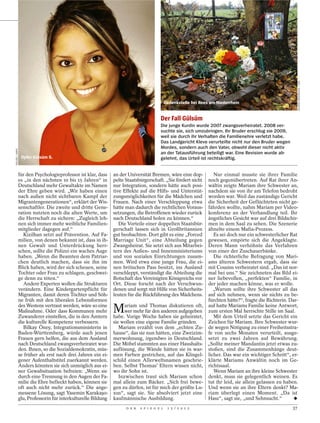 ROLAND WEIHRAUCH / DPA
                                                                                              Gedenkstelle bei Rees am Niederrhein


                                                                                         Der Fall Gülsüm
                                                                                         Die junge Kurdin wurde 2007 zwangsverheiratet. 2008 ver-
                                                                                         suchte sie, sich umzubringen. Ihr Bruder erschlug sie 2009,
                                                                                         weil sie durch ihr Verhalten die Familienehre verletzt habe.
                                                                                         Das Landgericht Kleve verurteilte nicht nur den Bruder wegen
                                                                                         Mordes, sondern auch den Vater, obwohl dieser nicht aktiv
POLIZEI / DAPD




                                                                                         an der Tatausführung beteiligt war. Eine Revision wurde ab-
                  Opfer Gülsüm S.                                                        gelehnt, das Urteil ist rechtskräftig.


                 für den Psychologieprofessor ist klar, dass    an der Universität Bremen, wäre eine dop-            Nur einmal musste sie ihrer Familie
                 es „in den nächsten 10 bis 15 Jahren“ in       pelte Staatsbürgerschaft. „Sie fördert nicht      noch gegenübertreten. Auf Rat ihrer An-
                 Deutschland mehr Gewaltakte im Namen           nur Integration, sondern hätte auch posi-         wältin zeigte Mariam ihre Schwester an,
                 der Ehre geben wird. „Wir haben einen          tive Effekte auf die Hilfs- und Unterstüt-        nachdem sie von ihr am Telefon bedroht
                 nach außen nicht sichtbaren Kampf der          zungsmöglichkeiten für die Mädchen und            worden war. Weil das zuständige Gericht
                 Migrantengenerationen“, erklärt der Wis-       Frauen. Nach einer Verschleppung etwa             die Sicherheit der Geflüchteten nicht ge-
                 senschaftler. Die zweite und dritte Gene-      hätte man dadurch die rechtlichen Voraus-         fährden wollte, nahm Mariam per Video-
                 ration nutzten noch die alten Werte, um        setzungen, die Betroffenen wieder zurück          konferenz an der Verhandlung teil. Ihr
                 die Herrschaft zu sichern: „Zugleich leh-      nach Deutschland holen zu können.“                ängstliches Gesicht war auf drei Bildschir-
                 nen sich immer mehr weibliche Familien-           Die Vorteile einer doppelten Staatsbür-        men in dem Saal zu sehen. Die Szenerie
                 mitglieder dagegen auf.“                       gerschaft lassen sich in Großbritannien           ähnelte einem Mafia-Prozess.
                    Kizilhan setzt auf Prävention. Auf Fa-      gut beobachten. Dort gibt es eine „Forced            Es sei doch nur ein schwesterlicher Rat
                 milien, von denen bekannt ist, dass in ih-     Marriage Unit“, eine Abteilung gegen              gewesen, empörte sich die Angeklagte.
                 nen Gewalt und Unterdrückung herr-             Zwangsheirat. Sie setzt sich aus Mitarbei-        Deren Mann verhöhnte das Verfahren
                 schen, sollte die Polizei ein waches Auge      tern des Außen- und Innenministeriums             von einer der Zuschauerbänke.
                 haben. „Wenn die Beamten dem Patriar-          und von sozialen Einrichtungen zusam-                Die richterliche Befragung von Mari-
                 chen deutlich machen, dass sie ihn im          men. Wird etwa eine junge Frau, die ei-           ams älteren Schwestern ergab, dass sie
                 Blick haben, wird der sich scheuen, seine      nen britischen Pass besitzt, ins Ausland          mit Cousins verheiratet sind. „Das ist nor-
                 Tochter oder Frau zu schlagen, geschwei-       verschleppt, verständigt die Abteilung die        mal bei uns.“ Sie zeichneten das Bild ei-
                 ge denn zu töten.“                             Botschaft des Vereinigten Königreichs vor         ner liebevollen, „perfekten“ Familie, in
                    Andere Experten wollen die Strukturen       Ort. Diese forscht nach der Verschwun-            der jeder machen könne, was er wolle.
                 verändern. Eine Kindergartenpflicht für        denen und sorgt mit Hilfe von Sicherheits-           „Warum sollte ihre Schwester all das
                 Migranten, damit deren Töchter und Söh-        leuten für die Rückführung des Mädchens.          auf sich nehmen, wenn sie nichts zu be-
                 ne früh mit den liberalen Lebensformen                                                           fürchten hätte?“, fragte die Richterin. Dar-
                 des Westens vertraut werden, wäre so eine
                 Maßnahme. Oder dass Kommunen mehr
                 Zuwanderer einstellen, die in den Ämtern
                                                                M     ariam und Thomas diskutieren oft,
                                                                     wer mehr für den anderen aufgegeben
                                                                habe. Vorige Woche haben sie geheiratet,
                                                                                                                  auf hatte Mariams Familie keine Antwort,
                                                                                                                  zum ersten Mal herrschte Stille im Saal.
                                                                                                                     Mit dem Urteil setzte das Gericht ein
                 die kulturelle Kompetenz verbessern.           sie wollen eine eigene Familie gründen.           Zeichen für Mariam. Ihre Schwester wur-
                    Bilkay Öney, Integrationsministerin in         Mariam erzählt von dem „echten Zu-             de wegen Nötigung zu einer Freiheitsstra-
                 Baden-Württemberg, würde auch jenen            hause“, das sie nun hätten, eine Zweizim-         fe von sechs Monaten verurteilt, ausge-
                 Frauen gern helfen, die aus dem Ausland        merwohnung, irgendwo in Deutschland.              setzt zu zwei Jahren auf Bewährung.
                 nach Deutschland zwangsverheiratet wur-        Die Möbel stammten aus einer Haushalts-           „Sollte meiner Mandantin jetzt etwas zu-
                 den. Ihnen, so die Sozialdemokratin, müs-      auflösung, die Wände hätten sie in war-           stoßen, sind die Zusammenhänge deut-
                 se früher als erst nach drei Jahren ein ei-    men Farben gestrichen, auf das Klingel-           licher. Das war ein wichtiger Schritt“, er-
                 gener Aufenthaltstitel zuerkannt werden.       schild einen Allerweltsnamen geschrie-            klärte Mariams Anwältin noch im Ge-
                 Anders könnten sie sich unmöglich aus ei-      ben. Selbst Thomas’ Eltern wissen nicht,          richtssaal.
                 ner Gewaltsituation befreien: „Wenn sie        wo ihr Sohn ist.                                     Wenn Mariam an ihre kleine Schwester
                 durch eine Trennung in den Augen der Fa-          Inzwischen traut sich Mariam schon             denkt, muss sie gelegentlich weinen. Es
                 milie die Ehre befleckt haben, können sie      mal allein zum Bäcker. „Sich frei bewe-           tut ihr leid, sie allein gelassen zu haben.
                 oft auch nicht mehr zurück.“ Die ange-         gen zu dürfen, ist für mich der größte Lu-        Und wenn sie an ihre Eltern denkt? Ma-
                 messene Lösung, sagt Yasemin Karakaşo-         xus“, sagt sie. Sie absolviert jetzt eine         riam überlegt einen Moment. „Da ist
                 glu, Professorin für interkulturelle Bildung   kaufmännische Ausbildung.                         Hass“, sagt sie, „und Sehnsucht.“
                                                                      D E R   S P I E G E L    1 5 / 2 0 1 2                                               37
 