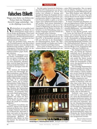 Deutschland

                                                  Ein Jahr später bemerkt der Stiefvater, seine DNA festzustellen. Dies ist eigent-
            VERBRECHEN                         dass David H. Kinderpornos aus dem In- lich ein übliches Verfahren, wenn es um
                                               ternet heruntergeladen hat. Am 26. Sep- den Verdacht sexuellen Missbrauchs geht.

  Falsches Etikett                             tember 2011 erstattet er Anzeige und             Eine DNA-Analyse wäre hilfreich ge-
                                               übergibt der Polizei die Festplatte mit den wesen, da David H. nur einen Tag nach
                                               Bildern. David H. besucht da bereits eine seinem Besuch bei der Polizei in Emden
Wegen einer Kette von Fehlern der psychiatrische Klinik in Papenburg. Sei- eine Joggerin zu vergewaltigen versucht –
     Polizei blieb der Pädophile               nem Freund erzählte er später, er sei dort und DNA-Spuren hinterlässt.
  David H. lange unbehelligt – bis             wegen eines Selbstmordversuchs behan-            In Aurich unterläuft den Beamten zu-
                                               delt worden. Nach seinem Aufenthalt in dem ein folgenschwerer Fehler: Sie lassen
    er die elfjährige Lena tötete.             der Psychiatrie meldet er sich am 23. No- die Ermittlungen weiter unter „Besitz von
                                               vember in Begleitung eines Betreuers des Kinderpornografie“ laufen, nicht wegen


N
        iedersachsen ist ein großes Land, Jugendamts bei der Polizei in Emden. Er sexuellen Missbrauchs – was strafrechtlich
        von Göttingen im Süden bis zu berichtet von der Behandlung, seinen se- wesentlich bedeutsamer ist.
        den Ostfriesischen Inseln sind es xuellen Neigungen und dem Vorfall mit                 Damit ist eine Weiche gestellt, nach
auf der Straße 366 Kilometer. Übers Land der Freundin seiner Schwester.                       der fortan der Fall David H. als minder-
verteilen sich 6 Polizeidirektionen mit 35        Die Polizei leitet jetzt auch ein Verfah- schwer und mindereilig bewertet wird.
Inspektionen, 88 Polizeikommissariaten, ren wegen sexuellen Missbrauchs ein. Da Entsprechend schickt Aurich die Akten
384 Polizeistationen – und dazu ein Lan- David H. in Krummhörn gemeldet ist, an die „Zentralstelle zur Bekämpfung ge-
deskriminalamt in Hannover.                    fällt sein Fall aber in die Zuständigkeit waltdarstellender, pornografischer oder
   Doch was geschehen kann, wenn fal- der Polizeiinspektion Aurich. Die Akte sonst jugendgefährdender Schriften“ bei
sche Prioritäten gesetzt und Akten falsch wandert deshalb von Emden nach Aurich. der Staatsanwaltschaft Hannover. Dort
etikettiert werden, wenn also Beamte ihr Dieser Umstand wird Folgen haben.                    arbeiten sechs Staatsanwälte, und sie ha-
Handwerk nicht verstehen – all das wurde          Denn weder in Emden noch in Aurich ben eine Menge zu tun. Vergangenes Jahr
vergangenen Dienstag sichtbar, als die nehmen Beamte eine Speichelprobe, um leiteten sie 1800 neue Verfahren ein.
Polizeidirektion Osnabrück Dis-                                                                           Das Amtsgericht Hannover er-
ziplinarverfahren gegen Kolle-                                                                         lässt, auf Antrag der Staatsan-
gen einleitete.                                                                                        waltschaft, am 20. Dezember ei-
   Der Tod der elfjährigen Lena                                                                        nen Durchsuchungsbeschluss für
aus Emden, mutmaßlich ermor-                                                                           die Wohnung von David H. –
det von einem 18-Jährigen, der                                                                         und sendet die Akten zurück
nur vier Monate zuvor der Poli-                                                                        nach Aurich. Nicht mal Kopien
zei seine Pädophilie offenbart                                                                         behält die Zentralstelle in Han-
hatte, wird für lange Zeit im kol-                                                                     nover, das geschieht nur bei be-
lektiven Gedächtnis bleiben – als                                                                      deutenden Fällen.
ein Fall des Versagens einer Be-                                                                          Der zuständige Staatsanwalt in
hörde.                                                                                                 Hannover machte sich einen Ver-
   Die Analyse der Ereignisse,                                                                         merk. In drei Monaten wollte er
die auch eine Chronologie der                                                                          noch einmal in Aurich nachfra-
Missverständnisse und Missdeu-                                                                         gen, wie der Stand der Ermittlun-
tungen ist, hat zweifelsfrei ermitt-                                                                   gen sei. Denn er weiß, dass es oft
lungstechnische Fehler zutage ge-                                                                      Monate dauert, bis die Compu-
fördert. Offen bleibt einstweilen                                                                      terbilder ausgewertet sind.
die Frage, ob es „individuelle                                                                            Allerdings stolperten auch die
Fehler“ waren, wie es Landes-                                                                          Juristen in Hannover nicht dar-
polizeidirektor Volker Kluwe be-                                                                       über, dass in den Akten von se-
tont. Oder ob es auch strukturel-                                                                      xuellem Missbrauch die Rede
le Probleme waren, wie Rudolf                                                                          war. Sie gingen womöglich davon
Egg, Direktor der Kriminologi-                                                                         aus, dass sich die Staatsanwalt-
schen Zentralstelle in Wiesbaden,                                                                      schaft Aurich darum kümmern
vermutet: „So jemanden kann                                                                            würde, oder sie übersahen es.
man nicht einfach gehen lassen“,                                                                          Vielleicht wäre Lenas Tod
sagt Egg. „Junge Pädophile                                                                             auch nicht zu verhindern gewe-
kämpfen und ringen mit ihrer                                                                           sen, wenn alle Dienststellen rei-
Neigung, und sie wissen nicht,                                                                         bungslos funktioniert hätten. Im
wie sie damit umgehen sollen –                                                                         Zentrum der internen Ermittlun-
genau das macht sie besonders                                                                          gen steht jetzt immerhin, war-
gefährlich.“                                                                                           um der Hausdurchsuchungsbe-
   Das gestörte Sexualleben des                                                                        schluss bei der Polizei in Aurich
David H. erkennt seine Familie                                                                         ein Vierteljahr lang nicht vollzo-
erstmals im Herbst 2010. Als sei-                                                                      gen wurde. Die Staatsanwalt-
ne jüngere Schwester eine Freun-                                                                       schaft ermittelt gegen zwei dor-
din zu Besuch hat, überredet er                                                                        tige Kriminalbeamte wegen des
diese, sich nackt vor ihm auszu-                                                                       Verdachts der Strafvereitelung
                                                                                                    DAVID HECKER / DAPD




ziehen. David fotografiert das                                                                         im Amt. Dafür müsste aber Vor-
siebenjährige Mädchen, bis                                                                             satz nachgewiesen werden.
plötzlich seine Mutter ins Zim-                                                                                    MICHAEL FRÖHLINGSDORF,
mer kommt. Sie informiert das                                                                                 ULF HANKE, ANDREAS ULRICH,
Jugendamt.                           Verdächtiger H., Polizeiinspektion Aurich: „Kämpfen und ringen“                     ANTJE WINDMANN

40                                                  D E R   S P I E G E L   1 5 / 2 0 1 2
 