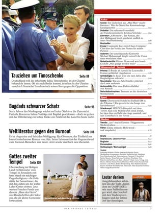 Kultur
                                                                                                                   Szene: Ein Liebeslied aus „Mad Men“ macht
                                                                                                                   Karriere / Wie die Nazis ihre Kunstraubzüge
                                                                                                                   katalogisierten ................................................. 102
                                                                                                                   Debatte: Das seltsame Frauenbild
                                                                                                                   der Familienministerin Kristina Schröder ........ 104
                                                                                                                   Literatur: „Oblomow“, der Roman, der
                                                                                                                   den Müßiggang feiert, erscheint endlich in
                                                                                                                   einer Neuübersetzung ..................................... 108
                                                                                                                   Bestseller ......................................................... 110
                                                                                                                   Essay: Constanze Kurz vom Chaos Computer
                                                                                                                   Club über das Vorbild der Piraten für andere
                                                                                                                   Parteien ............................................................ 112
                                                                                                                   Autoren: Der amerikanische Konvertit
                                                                                                                   Michael Muhammad Knight entwirft die Vision
                                                                                                                   eines westlichen Islam ......................................... 114
                                                                                                                   Debattenkritik: Günter Grass und sein Israel-
                                                                                                                   Gedicht „Was gesagt werden muss“ ................. 117
                                                                                                                    Wissenschaft · Technik
                                                                                                                   Prisma: E-Books als Anreiz für Lesemuffel /
                                                                                                                   Ecstasy gefährdet Ungeborene ......................... 118
  Tauziehen um Timoschenko                                         Seite 88                                        Archäologie: In Israel wird ein 2500 Jahre altes
                                                                                                                   Bergheiligtum erforscht ..................................... 120




                                                                                      SERGEI CHUZAVKOV / AP
  Deutschland will die inhaftierte Julija Timoschenko an der Charité                                               Neurologie: Wie ein Schriftsteller plötzlich
  behandeln lassen. Ob sie nach Berlin kommt, ist offen: In der Ukraine                                            das Lesen verlernte ......................................... 124
  verschärft Staatschef Janukowitsch seinen Kurs gegen die Opposition.                                             Automobile: Das neue Elektro-Gefährt
                                                                                                                   von Renault ..................................................... 127
                                                                                                                   Naturkatastrophen: Tsunami an der deutschen
                                                                                                                   Nordseeküste ................................................... 128
                                                                                                                    Sport
                                                                                                                   Szene: Überteuerte Hotels bei Fußball-EM in
                                                                                                                   der Ukraine / Wie gerecht ist das Image von
Bagdads schwarzer Schatz                                                   Seite 95                                Spielerfrauen? ................................................. 129
                                                                                                                   Stierkampf: SPIEGEL-Gespräch mit dem
Nach Jahren des Niedergangs wächst auf Iraks Ölfeldern die Zuversicht.                                             Torero Juan José Padilla über einen Unfall,
Fast alle Konzerne haben Verträge mit Bagdad geschlossen – doch sie gehen                                          bei dem ihm ein Bulle das Auge ausstieß, und
                                                                                                                   sein Comeback in der Arena ........................... 130
mit der Ölförderung ein hohes Risiko ein: Stabil ist das Land bis heute nicht.
                                                                                                                    Medien
                                                                                                                   Trends: „taz“ macht Gewinn / Niggemeiers
                                                                                                                   Medienlexikon ................................................. 137
                                                                                                                   Filme: China entdeckt Hollywood –

Weltliteratur gegen den Burnout                                           Seite 108
                                                                                                                   und umgekehrt ................................................ 138

Er ist ehrgeizlos und liebt den Müßiggang: Ilja Oblomow, der Titelheld aus                                         Briefe .................................................................. 8
Iwan Gontscharows Roman von 1859. Seine Lebensart ist der Gegenentwurf                                             Impressum, Leserservice ................................. 142
zum Burnout-Menschen von heute. Jetzt wurde das Buch neu übersetzt.                                                Register ........................................................... 144
                                                                                                                   Personalien ...................................................... 146
                                                                                                                   Hohlspiegel / Rückspiegel ................................ 148
                                                                                                                   Titelbild:
                                                                                                                   Schleswig-Holstein: Dörthe Hagenguth/Agentur Focus;
                                                                                                                   Mecklenburg-Vorpommern: Berthold Steinhilber/laif; Hamburg:

Gottes zweiter                                                                                                     Peter Bialobrzeski/laif; Niedersachsen: Christian O. Bruch/laif;
                                                                                                                   Berlin: Maurice Weiss/Ostkreuz; Nordrhein-Westfalen: Peter
                                                                                                                   Bialobrzeski/laif/Aus dem Buch „Heimat“, Hatje Cantz Verlag, 2005;

Tempel Seite 120                                                                                                   Hessen: Markus Hanke/Visum; Rheinland-Pfalz: Dieter Roeseler/laif;
                                                                                                                   Sachsen: Look-Photo; Baden-Württemberg: Peter Bialobrzeski/laif;
                                                                                                                   Bayern: Berthold Steinhilber/laif; Österreich: Julia Knop/laif; Schweiz:
Überraschung im Heiligen                                                                                           Stefan Jaeggi/Keystone/laif
Land: 50 Kilometer vom
Tempel in Jerusalem ent-
fernt stand ein mächtiges
Gegenheiligtum – die Kult-                                                                                           Lauter denken
stätte der Samaritaner, die                                                                                          Jungphilosophen erklä-
mit den Juden um die wahre                                                                                           ren uns die Welt. Außer-
                                                                                      URIEL SINAI / GETTY IMAGES




Lehre Gottes stritten. Jetzt                                                                                         dem im UniSPIEGEL:
werten Forscher Funde aus                                                                                            wie man Fußballmana-
diesem „Haus des Herrn“                                                                                              ger wird, das Geschäft
und Handschriften der Sekte                                                                                          mit den Studienplatz-
aus, die als kleine Gemeinde    Samaritaner auf dem Berg Garizim                                                     klagen und der intime
fortexistiert.                                                                                                       Job der Sexologen.

                                                  D E R   S P I E G E L    1 5 / 2 0 1 2                                                                                                      7
 