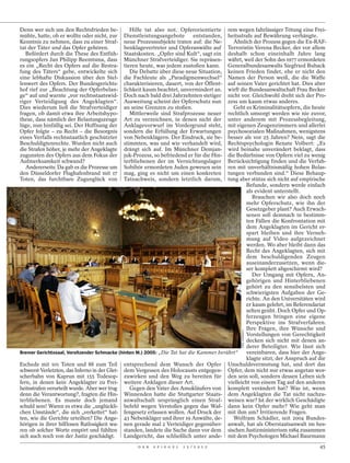 Denn wer sich um den Rechtsfrieden be-          Hilfe tat also not. Opferorientierte     rem wegen fahrlässiger Tötung eine Frei-
mühte, hatte, ob er wollte oder nicht, zur   Dienstleistungsangebote      entstanden,    heitsstrafe auf Bewährung verhängte.
Kenntnis zu nehmen, dass zu einer Straf-     neue Prozesssubjekte traten auf: die Ne-      Ähnlich der Prozess gegen die Ex-RAF-
tat der Täter und das Opfer gehören.         benklagevertreter und Opferanwälte auf      Terroristin Verena Becker, der vor allem
   Befördert durch die These des Entfüh-     Staatskosten. „Opfer sind Kult“, sagt ein   deshalb schon eineinhalb Jahre lang
rungsopfers Jan Philipp Reemtsma, dass       Münchner Strafverteidiger. Sie repräsen-    währt, weil der Sohn des 1977 ermordeten
es ein „Recht des Opfers auf die Bestra-     tieren heute, was jedem zustoßen kann.      Generalbundesanwalts Siegfried Buback
fung des Täters“ gebe, entwickelte sich         Die Debatte über diese neue Situation,   keinen Frieden findet, ehe er nicht den
eine lebhafte Diskussion über den Stel-      die Fachleute als „Paradigmenwechsel“       Namen der Person weiß, die die Waffe
lenwert des Opfers. Der Bundesgerichts-      charakterisieren, dauert, von der Öffent-   auf seinen Vater gerichtet hat. Dies aber
hof rief zur „Beachtung der Opferbelan-      lichkeit kaum beachtet, unvermindert an.    wirft die Bundesanwaltschaft Frau Becker
ge“ auf und warnte „vor rechtsstaatswid-     Doch nach bald drei Jahrzehnten stetiger    nicht vor. Gleichwohl dreht sich der Pro-
riger Verteidigung des Angeklagten“.         Ausweitung scheint der Opferschutz nun      zess um kaum etwas anderes.
Dies wiederum ließ die Strafverteidiger      an seine Grenzen zu stoßen.                   Geht es Kriminalitätsopfern, die heute
fragen, ob damit etwa ihre Arbeitshypo-         Mittlerweile sind Strafprozesse neuer    rechtlich umsorgt werden wie nie zuvor,
these, dass nämlich der Belastungszeuge      Art zu verzeichnen, in denen nicht der      unter anderem mit Prozessbegleitung,
lüge, nun hinfällig sei. Der Hoffnung der    Anklagevorwurf im Vordergrund steht,        mit eigenen Zeugenzimmern und allerlei
Opfer folgte – zu Recht – die Besorgnis      sondern die Erfüllung der Erwartungen       psychosozialen Maßnahmen, wenigstens
eines Verfalls rechtsstaatlich geschützter   von Nebenklägern. Der Eindruck, sie be-     besser als vor 25 Jahren? Nein, sagt die
Beschuldigtenrechte. Wurden nicht auch       stimmten, was und wie verhandelt wird,      Rechtspsychologin Renate Volbert: „Es
die Strafen höher, je mehr der Angeklagte    drängt sich auf. Im Münchner Demjan-        wird beinahe unverändert beklagt, dass
zugunsten des Opfers aus dem Fokus der       juk-Prozess, so befriedend er für die Hin-  die Bedürfnisse von Opfern viel zu wenig
Aufmerksamkeit schwand?                      terbliebenen der im Vernichtungslager       Berücksichtigung finden und die Verfah-
   Andererseits: Da gab es die Prozesse um   Sobibór ermordeten Juden gewesen sein       ren mit unverhältnismäßig hohen Belas-
den Düsseldorfer Flughafenbrand mit 17       mag, ging es nicht um einen konkreten       tungen verbunden sind.“ Diese Behaup-
Toten, das furchtbare Zugunglück von         Tatnachweis, sondern letztlich darum,       tung aber stütze sich nicht auf empirische
                                                                                                  Befunde, sondern werde einfach
                                                                                                  als evident unterstellt.
                                                                                                     Brauchen wir also doch noch
                                                                                                  mehr Opferschutz, wie ihn der
                                                                                                  Gesetzgeber plant? Auch Erwach-
                                                                                                  senen soll demnach in bestimm-
                                                                                                  ten Fällen die Konfrontation mit
                                                                                                  dem Angeklagten im Gericht er-
                                                                                                  spart bleiben und ihre Verneh-
                                                                                                  mung auf Video aufgezeichnet
                                                                                                  werden. Wo aber bleibt dann das
                                                                                                  Recht des Angeklagten, sich mit
                                                                                                  dem beschuldigenden Zeugen
                                                                                                  auseinanderzusetzen, wenn die-
                                                                                                  ser komplett abgeschirmt wird?
                                                                                                     Der Umgang mit Opfern, An-
                                                                                                  gehörigen und Hinterbliebenen
                                                                                                  gehört zu den sensibelsten und
                                                                                                  schwierigsten Aufgaben der Ge-
                                                                                                  richte. An den Universitäten wird
                                                                                                  er kaum gelehrt, im Referendariat
                                                                                                  selten geübt. Doch Opfer und Op-
                                                                                                  ferzeugen bringen eine eigene
                                                                                                  Perspektive ins Strafverfahren.
                                                                                                  Ihre Fragen, ihre Wünsche und
                                                                                               JÖRG SARBACH




                                                                                                  Vorstellungen von Gerechtigkeit
                                                                                                  decken sich nicht mit denen an-
                                                                                                  derer Beteiligter. Wie lässt sich
Bremer Gerichtssaal, Vorsitzender Schmacke (hinten M.) 2005: „Die Tat hat die Kammer berührt“     vereinbaren, dass hier der Ange-
                                                                                                  klagte sitzt, der Anspruch auf die
Eschede mit 101 Toten und 88 zum Teil entsprechend dem Wunsch der Opfer Unschuldsvermutung hat, und dort das
schwerst Verletzten, das Inferno in der Glet- dem Vergessen des Holocausts entgegen- Opfer, dem nicht nur etwas angetan wor-
scherbahn von Kaprun mit 155 Todesop- zuwirken und den Weg zu bereiten für den sein soll, sondern dessen Leben sich
fern, in denen kein Angeklagter zu Frei- weitere Anklagen dieser Art.                    vielleicht von einem Tag auf den anderen
heitsstrafen verurteilt wurde. Aber wer trug    Gegen den Vater des Amokläufers von komplett verändert hat? Was ist, wenn
denn die Verantwortung?, fragten die Hin- Winnenden hatte die Stuttgarter Staats- dem Angeklagten die Tat nicht nachzu-
terbliebenen. Es musste doch jemand anwaltschaft ursprünglich einen Straf- weisen war? Ist der wirklich Geschädigte
schuld sein! Waren es etwa die „unglückli- befehl wegen Verstoßes gegen das Waf- dann kein Opfer mehr? Wie geht man
chen Umstände“, die sich „verkettet“ hat- fengesetz erlassen wollen. Auf Druck der mit ihm um? Irritierende Fragen.
ten, wie die Gerichte urteilten? Die Ange- 43 Nebenkläger und ihrer 19 Anwälte, de-        Wolfram Schädler, seit 2004 Bundes-
hörigen in ihrer hilflosen Ratlosigkeit wa- nen gerade mal 2 Verteidiger gegenüber- anwalt, hat als Oberstaatsanwalt im hes-
ren ob solcher Worte empört und fühlten standen, landete die Sache dann vor dem sischen Justizministerium 1984 zusammen
sich auch noch von der Justiz geschädigt.     Landgericht, das schließlich unter ande- mit dem Psychologen Michael Baurmann
                                                   D E R   S P I E G E L   1 5 / 2 0 1 2                                         45
 